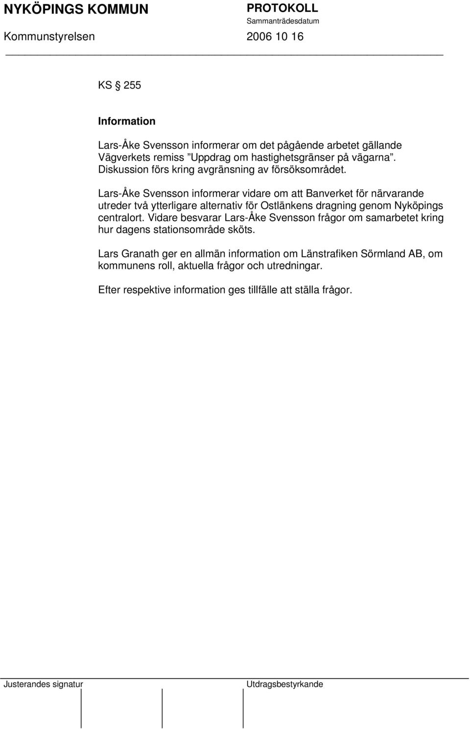 Lars-Åke Svensson informerar vidare om att Banverket för närvarande utreder två ytterligare alternativ för Ostlänkens dragning genom Nyköpings centralort.