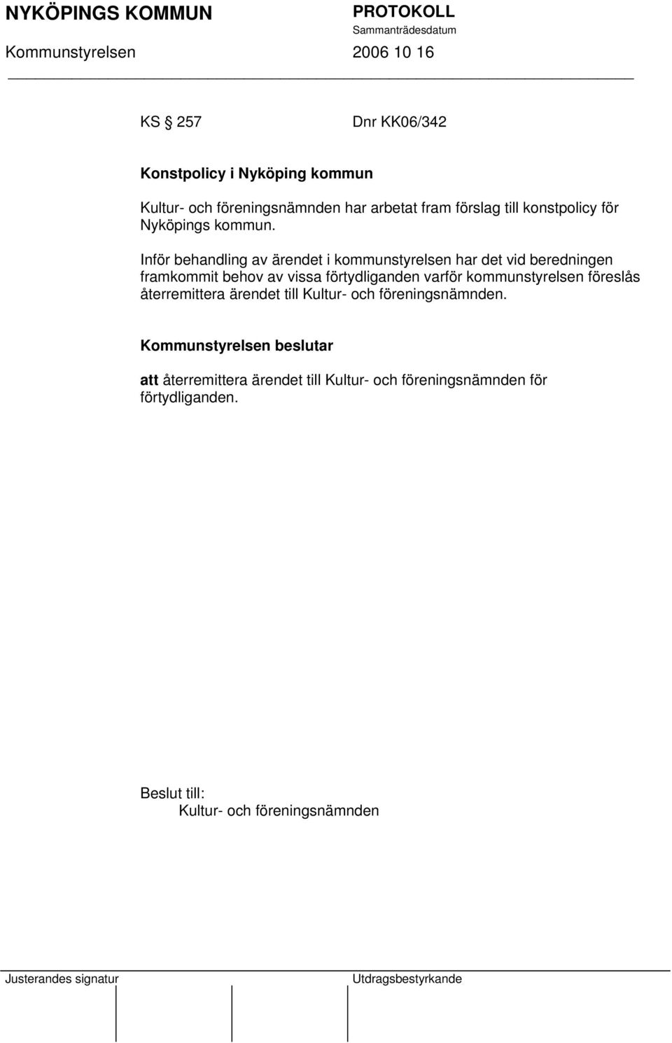 Inför behandling av ärendet i kommunstyrelsen har det vid beredningen framkommit behov av vissa förtydliganden