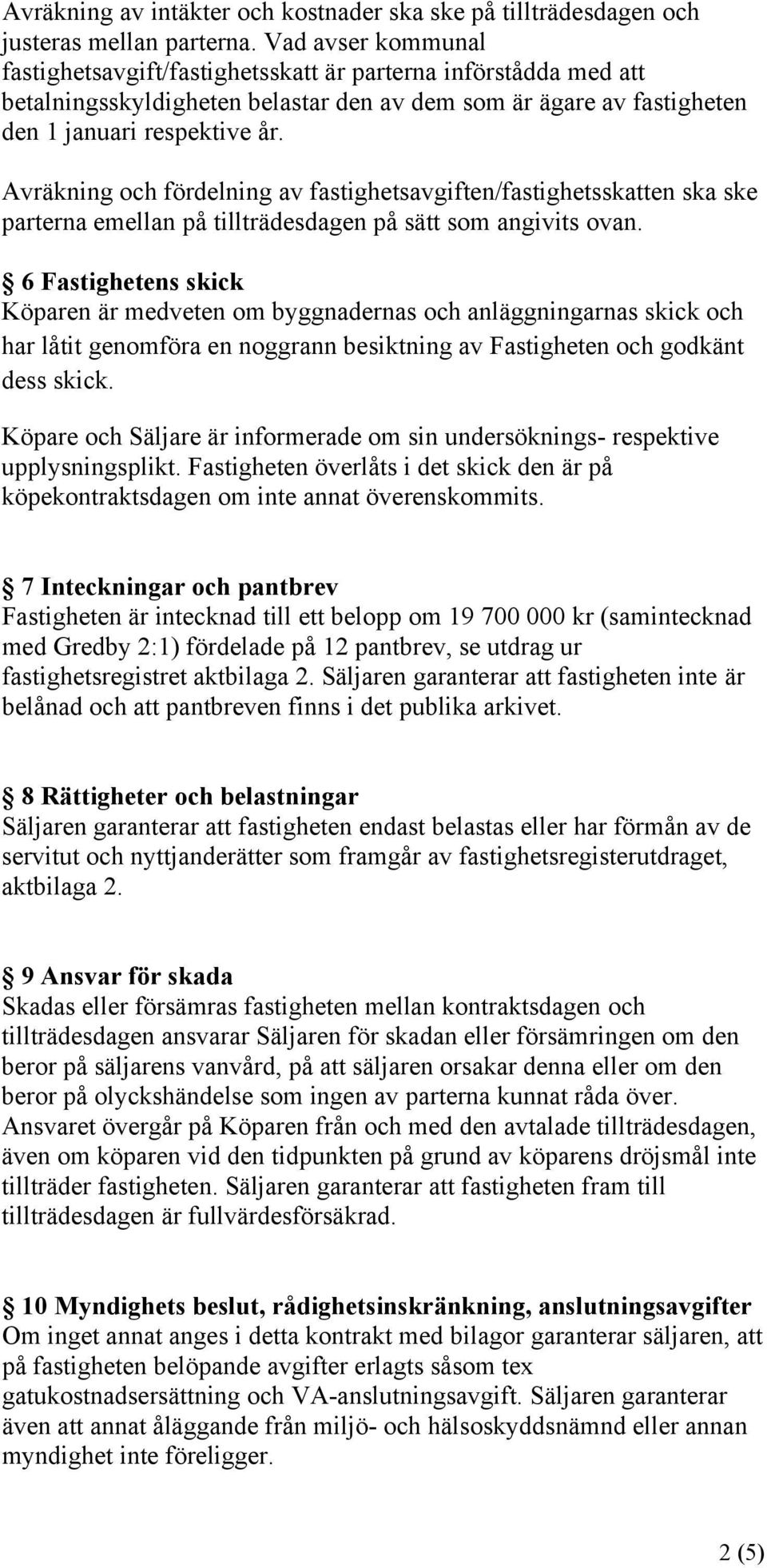 Avräkning och fördelning av fastighetsavgiften/fastighetsskatten ska ske parterna emellan på tillträdesdagen på sätt som angivits ovan.