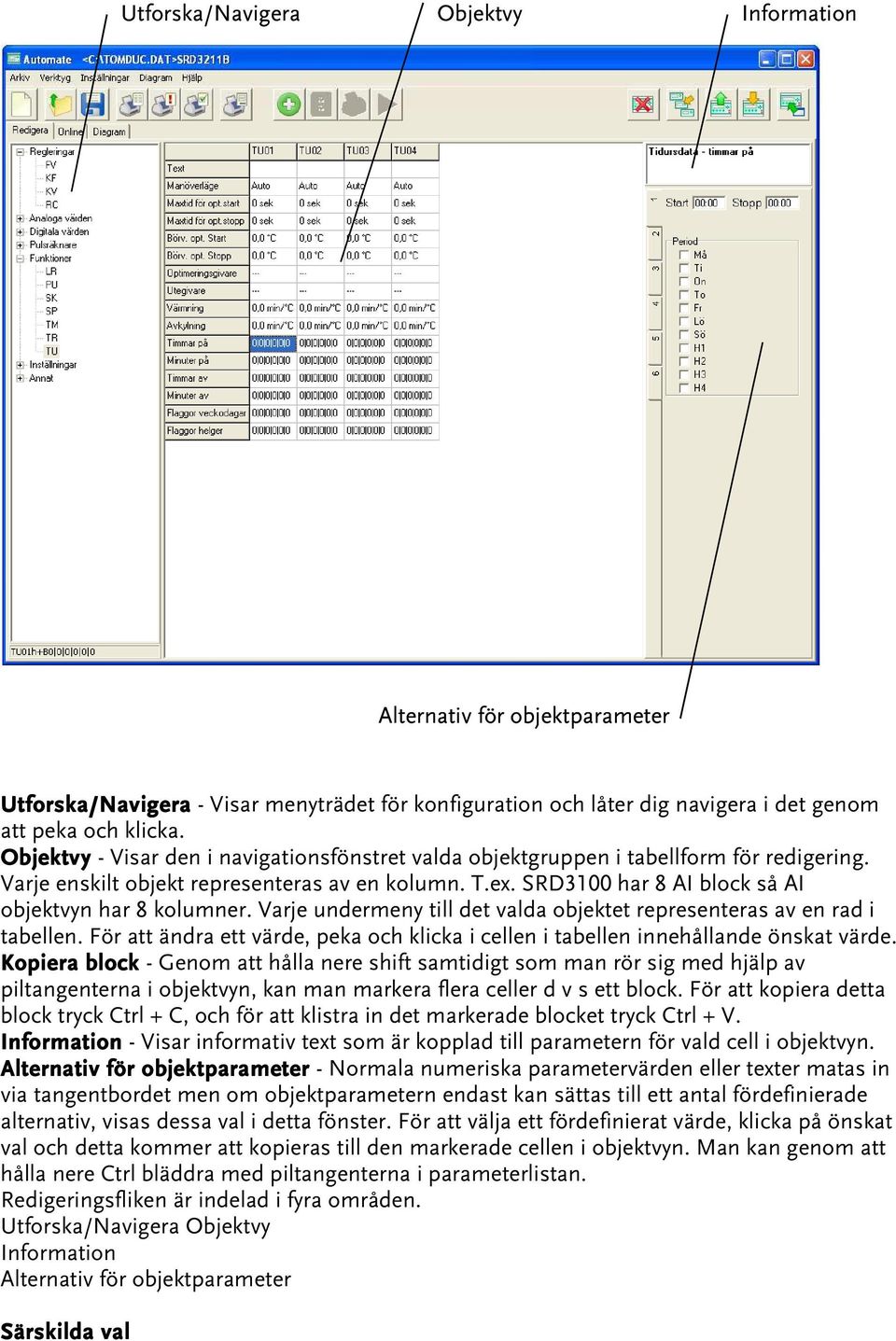 SRD3100 har 8 AI block så AI objektvyn har 8 kolumner. Varje undermeny till det valda objektet representeras av en rad i tabellen.