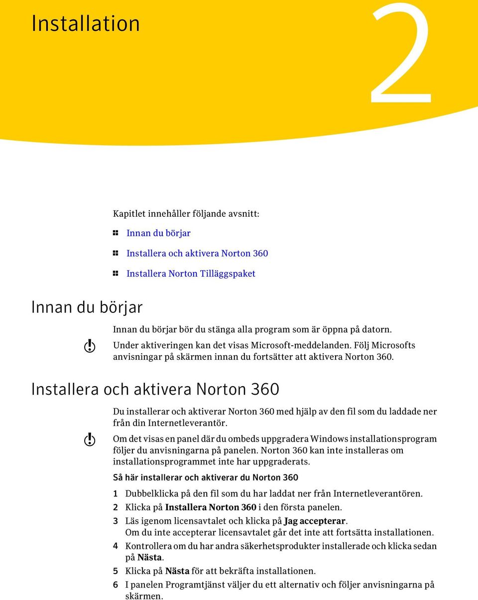 Installera och aktivera Norton 360 w Du installerar och aktiverar Norton 360 med hjälp av den fil som du laddade ner från din Internetleverantör.