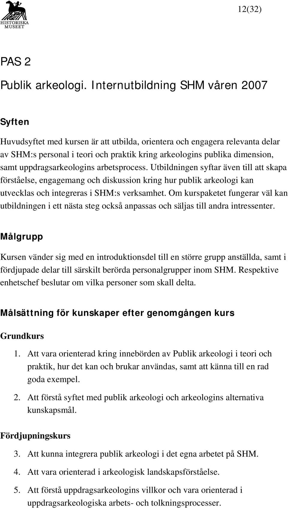 uppdragsarkeologins arbetsprocess. Utbildningen syftar även till att skapa förståelse, engagemang och diskussion kring hur publik arkeologi kan utvecklas och integreras i SHM:s verksamhet.