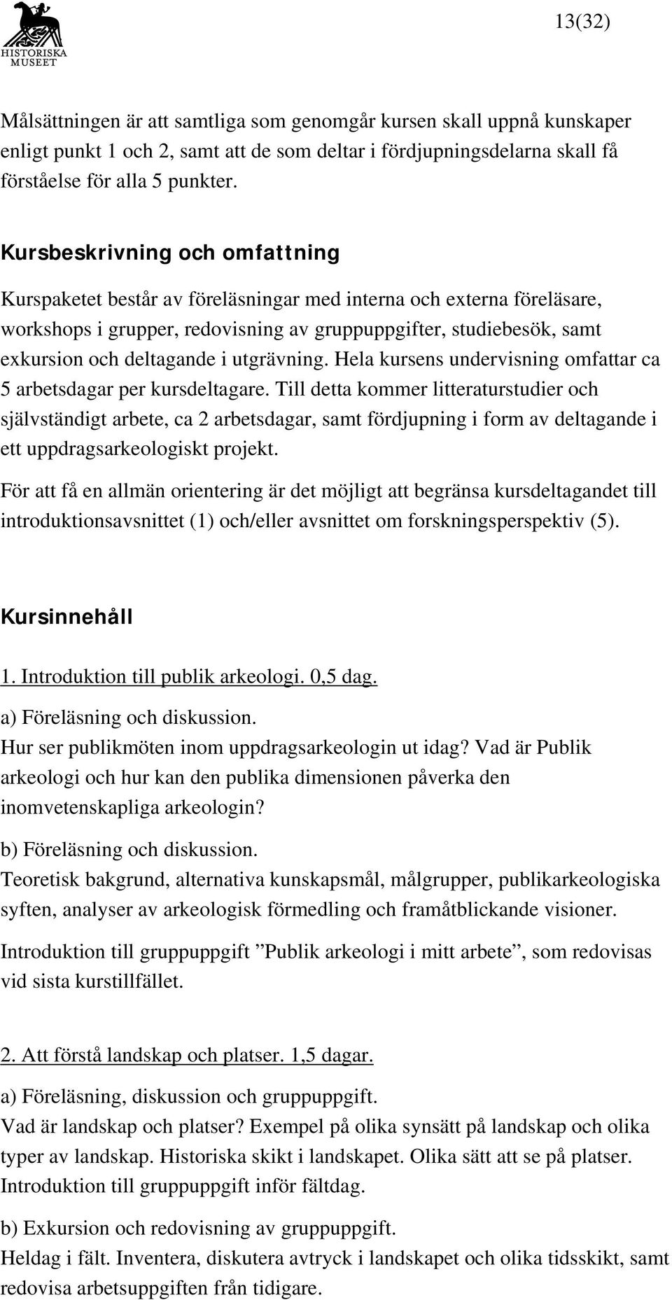 utgrävning. Hela kursens undervisning omfattar ca 5 arbetsdagar per kursdeltagare.