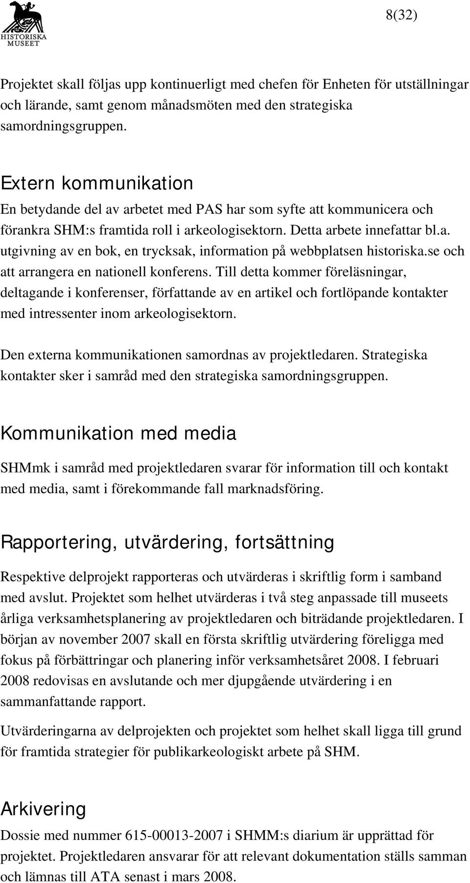 se och att arrangera en nationell konferens. Till detta kommer föreläsningar, deltagande i konferenser, författande av en artikel och fortlöpande kontakter med intressenter inom arkeologisektorn.