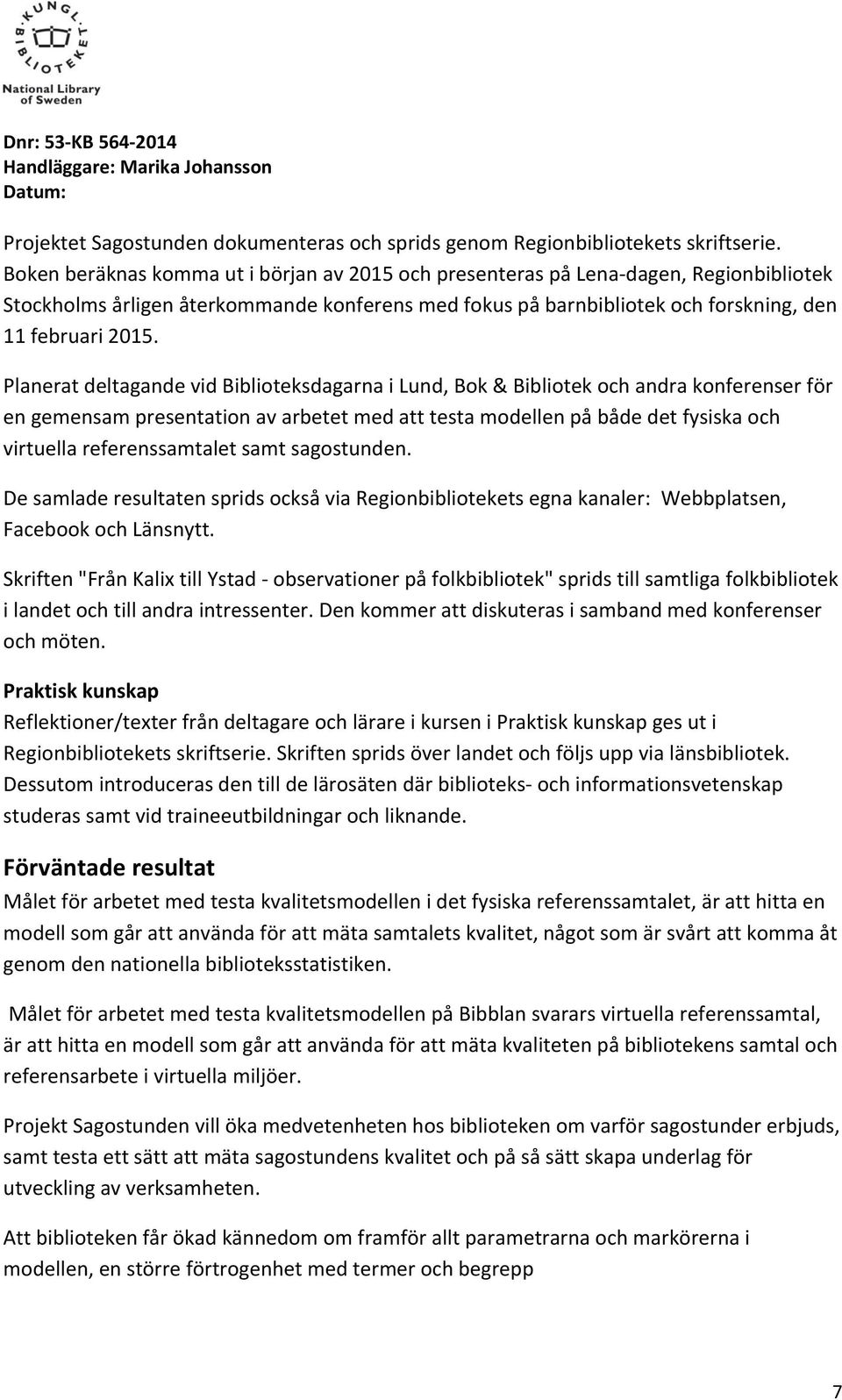 Planerat deltagande vid Biblioteksdagarna i Lund, Bok & Bibliotek och andra konferenser för en gemensam presentation av arbetet med att testa modellen på både det fysiska och virtuella