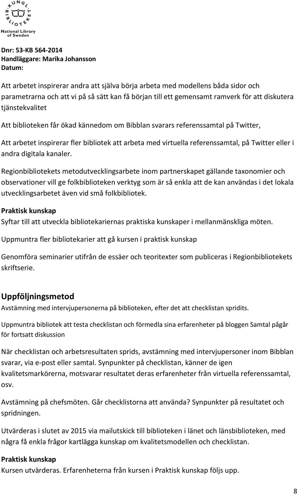 Regionbibliotekets metodutvecklingsarbete inom partnerskapet gällande taxonomier och observationer vill ge folkbiblioteken verktyg som är så enkla att de kan användas i det lokala utvecklingsarbetet