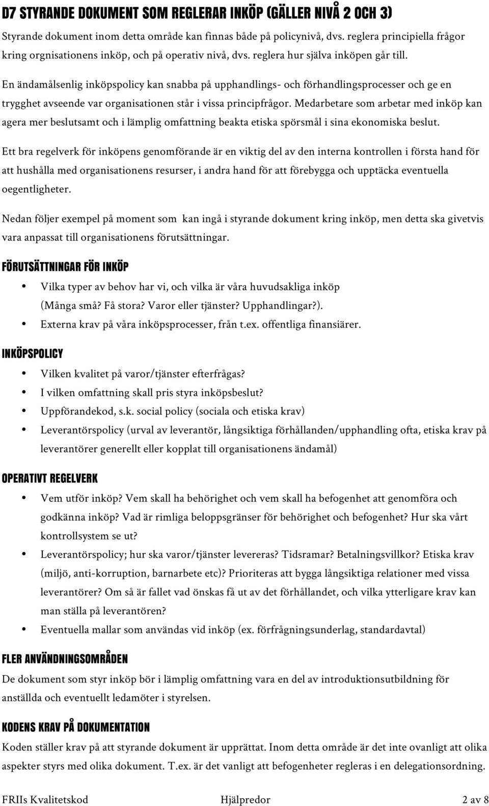 En ändamålsenlig inköpspolicy kan snabba på upphandlings- och förhandlingsprocesser och ge en trygghet avseende var organisationen står i vissa principfrågor.