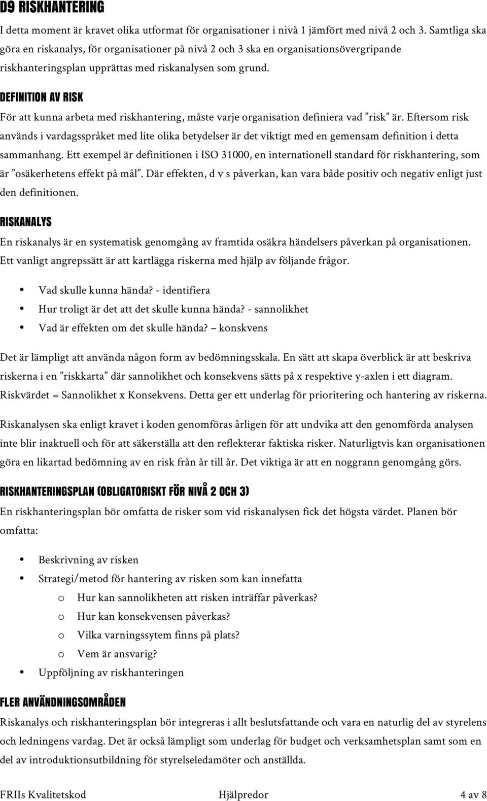 DEFINITION AV RISK För att kunna arbeta med riskhantering, måste varje organisation definiera vad risk är.