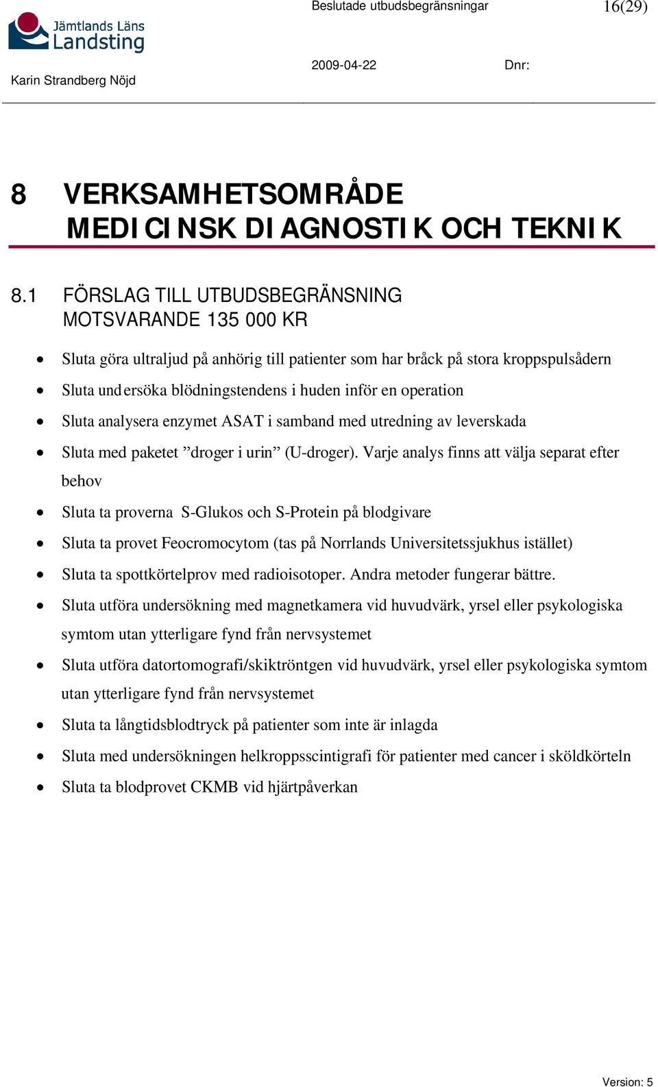 operation Sluta analysera enzymet ASAT i samband med utredning av leverskada Sluta med paketet droger i urin (U-droger).