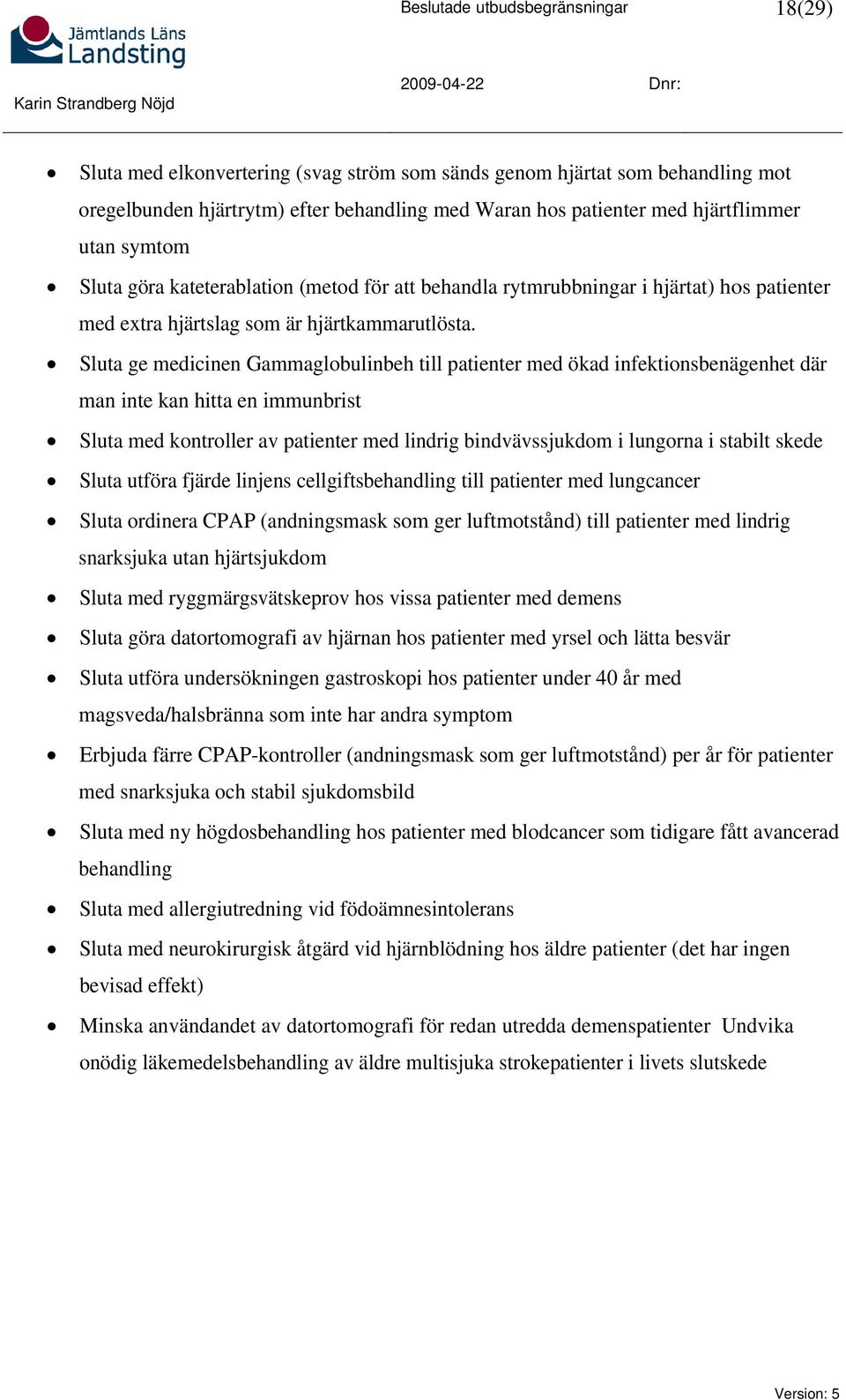 Sluta ge medicinen Gammaglobulinbeh till patienter med ökad infektionsbenägenhet där man inte kan hitta en immunbrist Sluta med kontroller av patienter med lindrig bindvävssjukdom i lungorna i