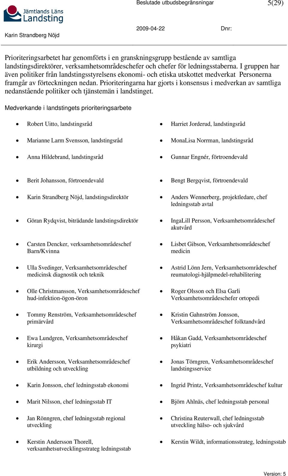 Prioriteringarna har gjorts i konsensus i medverkan av samtliga nedanstående politiker och tjänstemän i landstinget.