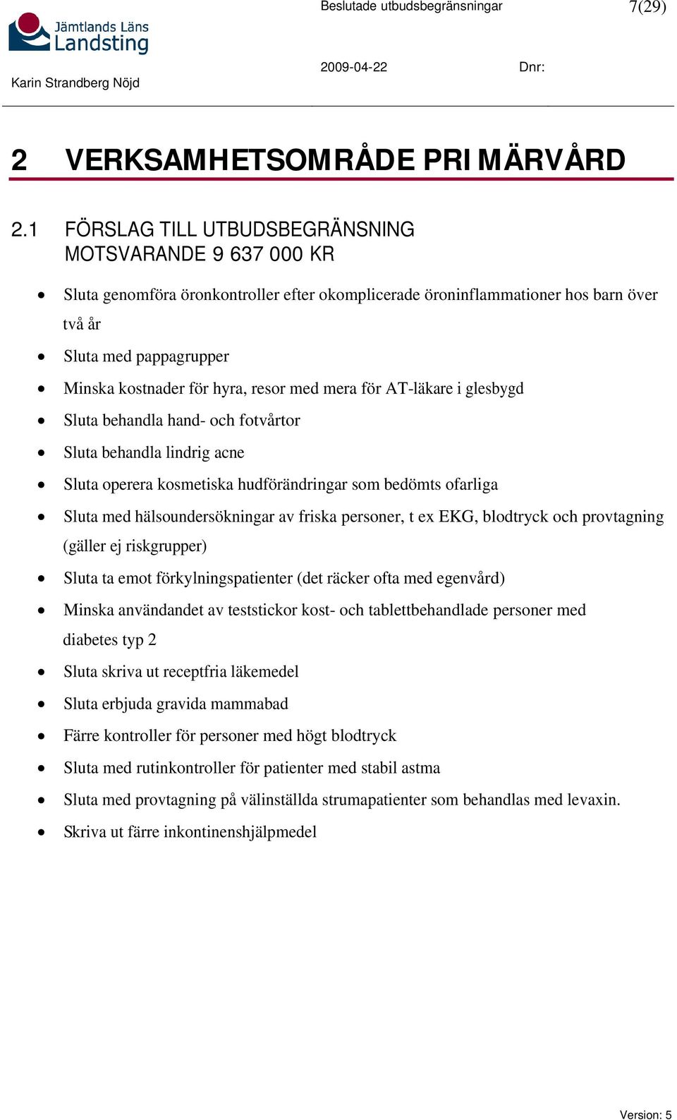 resor med mera för AT-läkare i glesbygd Sluta behandla hand- och fotvårtor Sluta behandla lindrig acne Sluta operera kosmetiska hudförändringar som bedömts ofarliga Sluta med hälsoundersökningar av