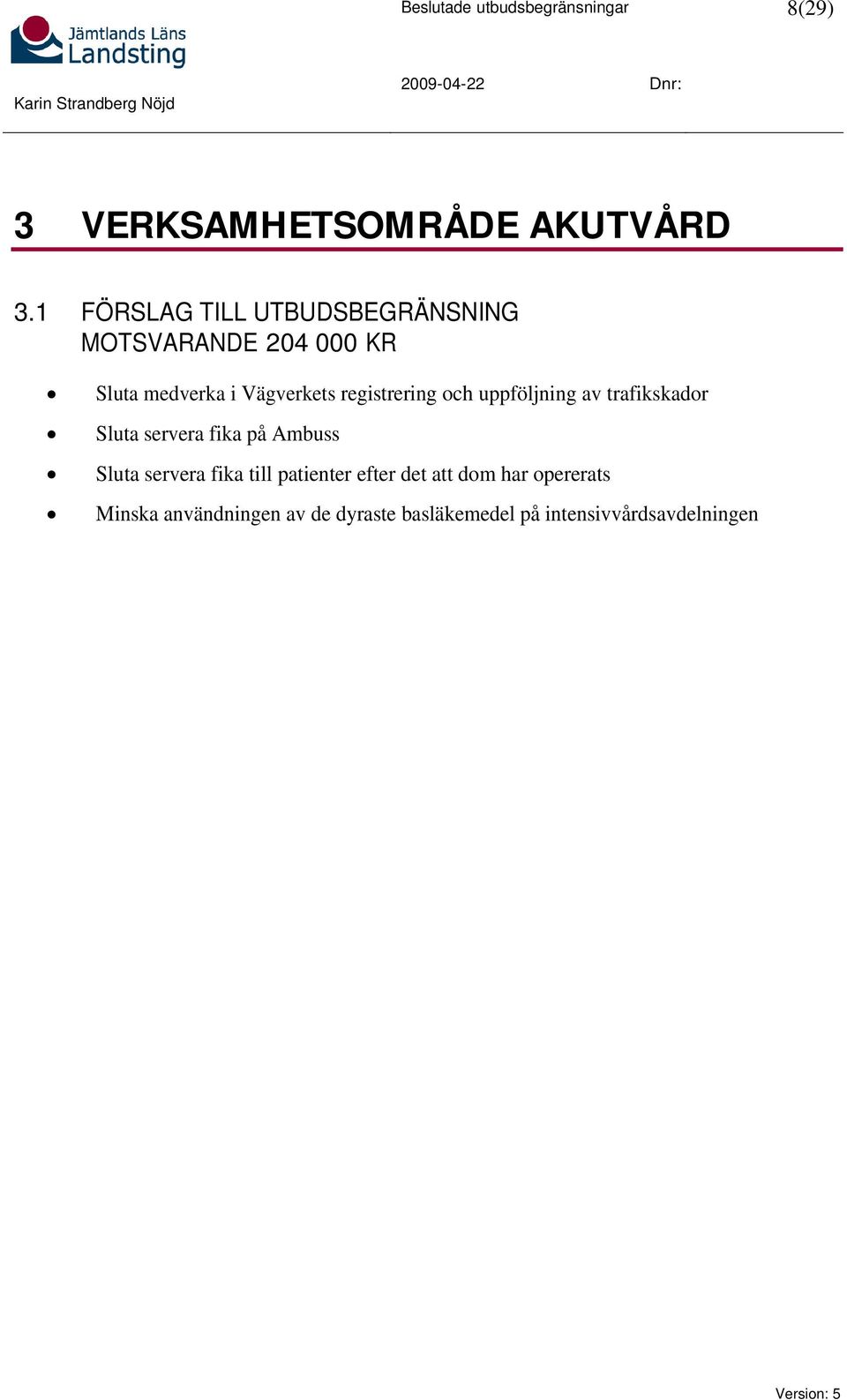 registrering och uppföljning av trafikskador Sluta servera fika på Ambuss Sluta servera