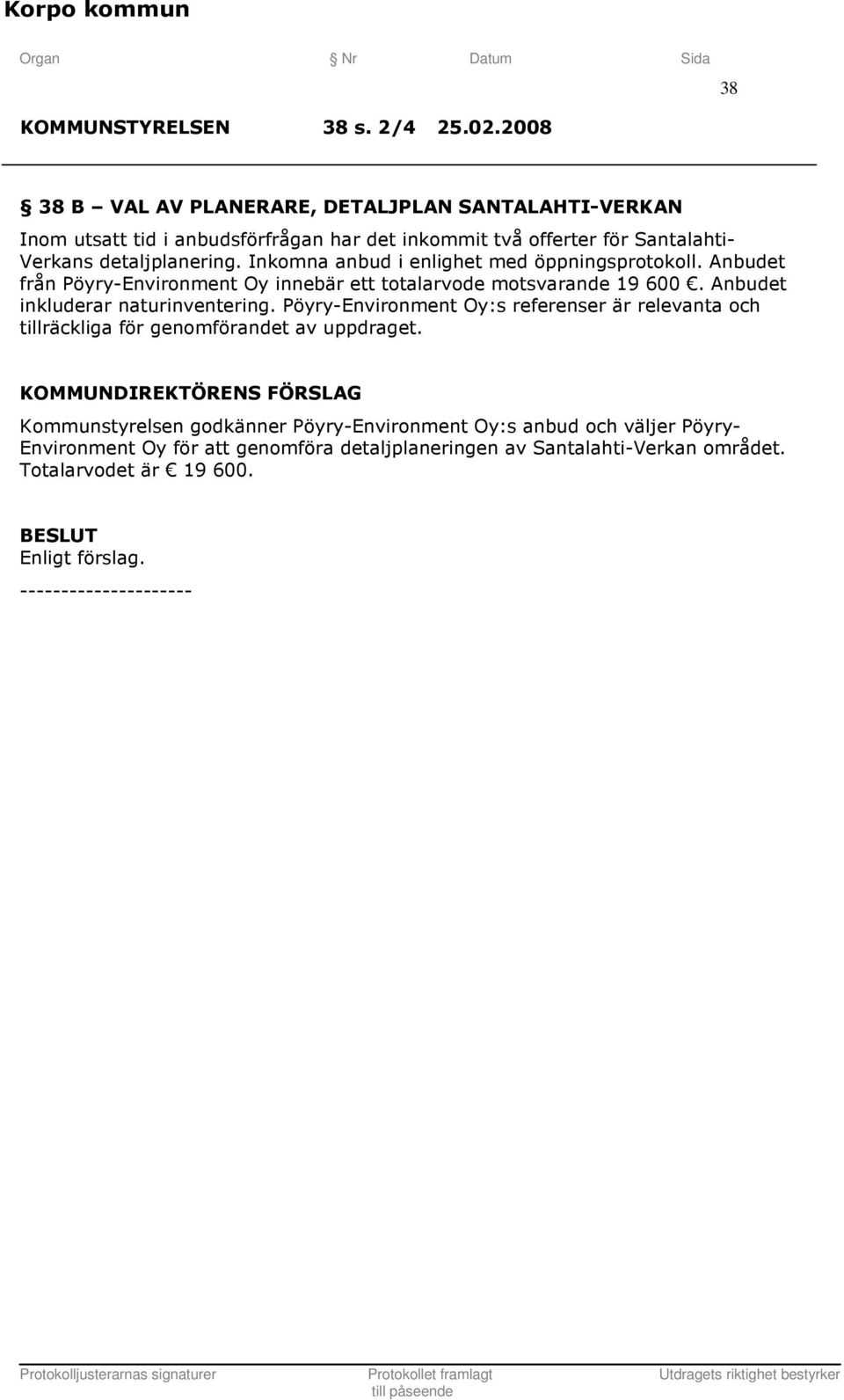 Inkomna anbud i enlighet med öppningsprotokoll. Anbudet från Pöyry-Environment Oy innebär ett totalarvode motsvarande 19 600. Anbudet inkluderar naturinventering.