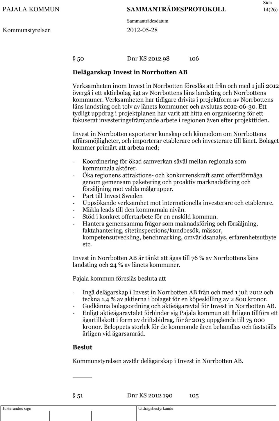 kommuner. Verksamheten har tidigare drivits i projektform av Norrbottens läns landsting och tolv av länets kommuner och avslutas 2012-06-30.