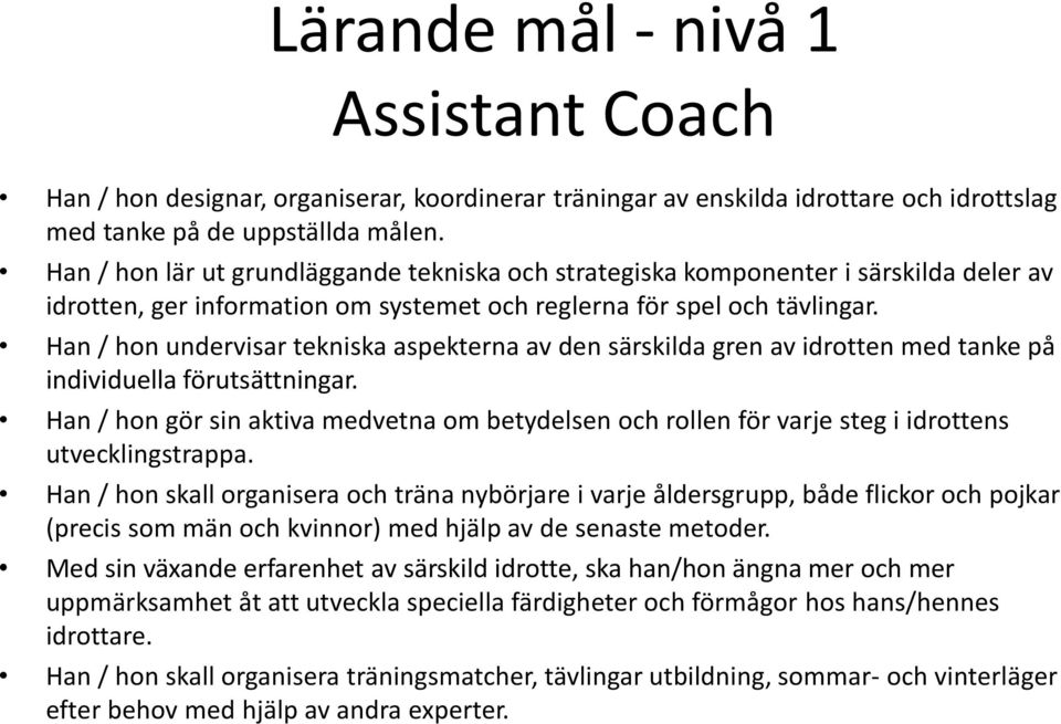 Han / hon undervisar tekniska aspekterna av den särskilda gren av idrotten med tanke på individuella förutsättningar.