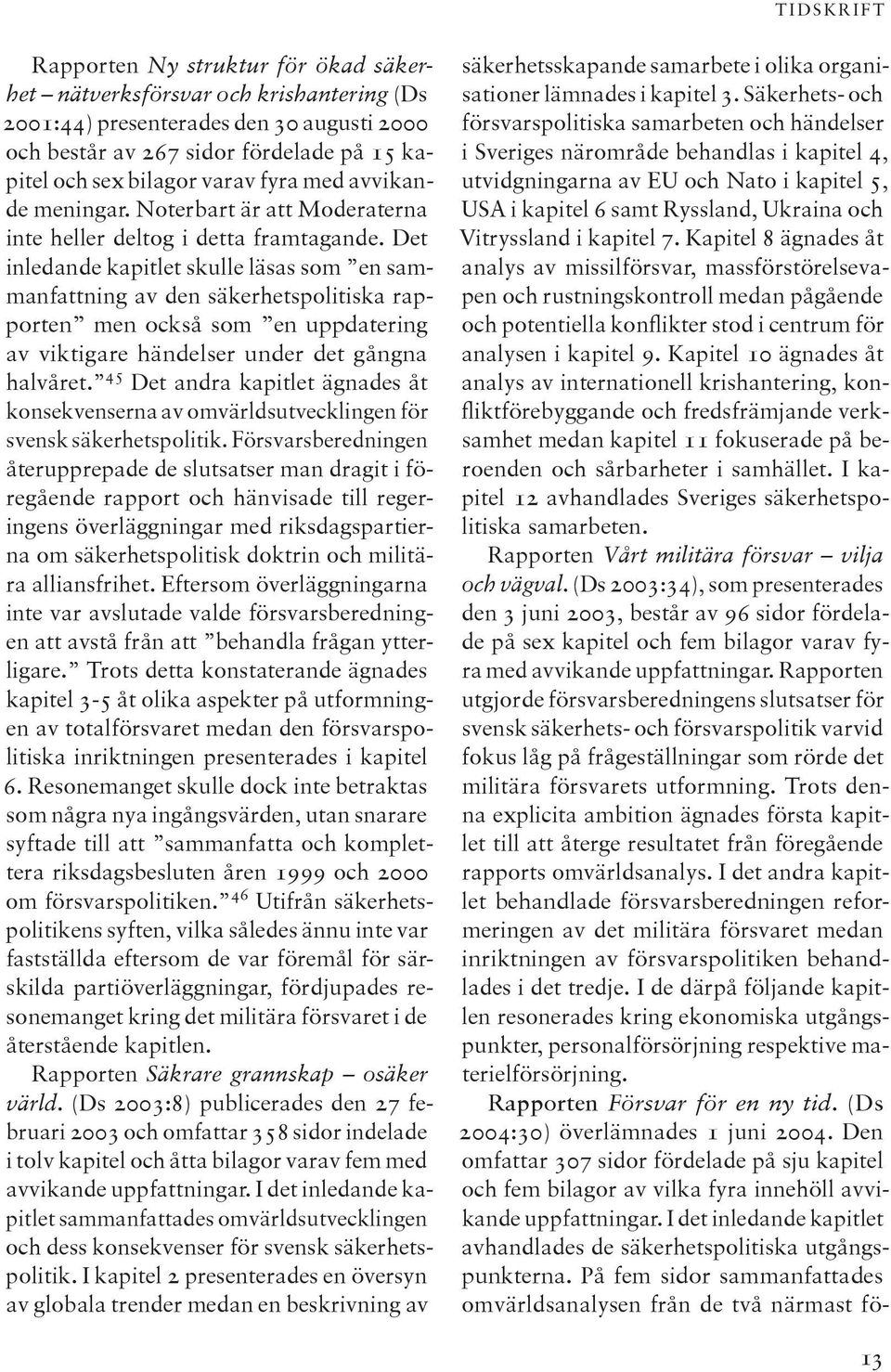 Det inledande kapitlet skulle läsas som en sammanfattning av den säkerhetspolitiska rapporten men också som en uppdatering av viktigare händelser under det gångna halvåret.