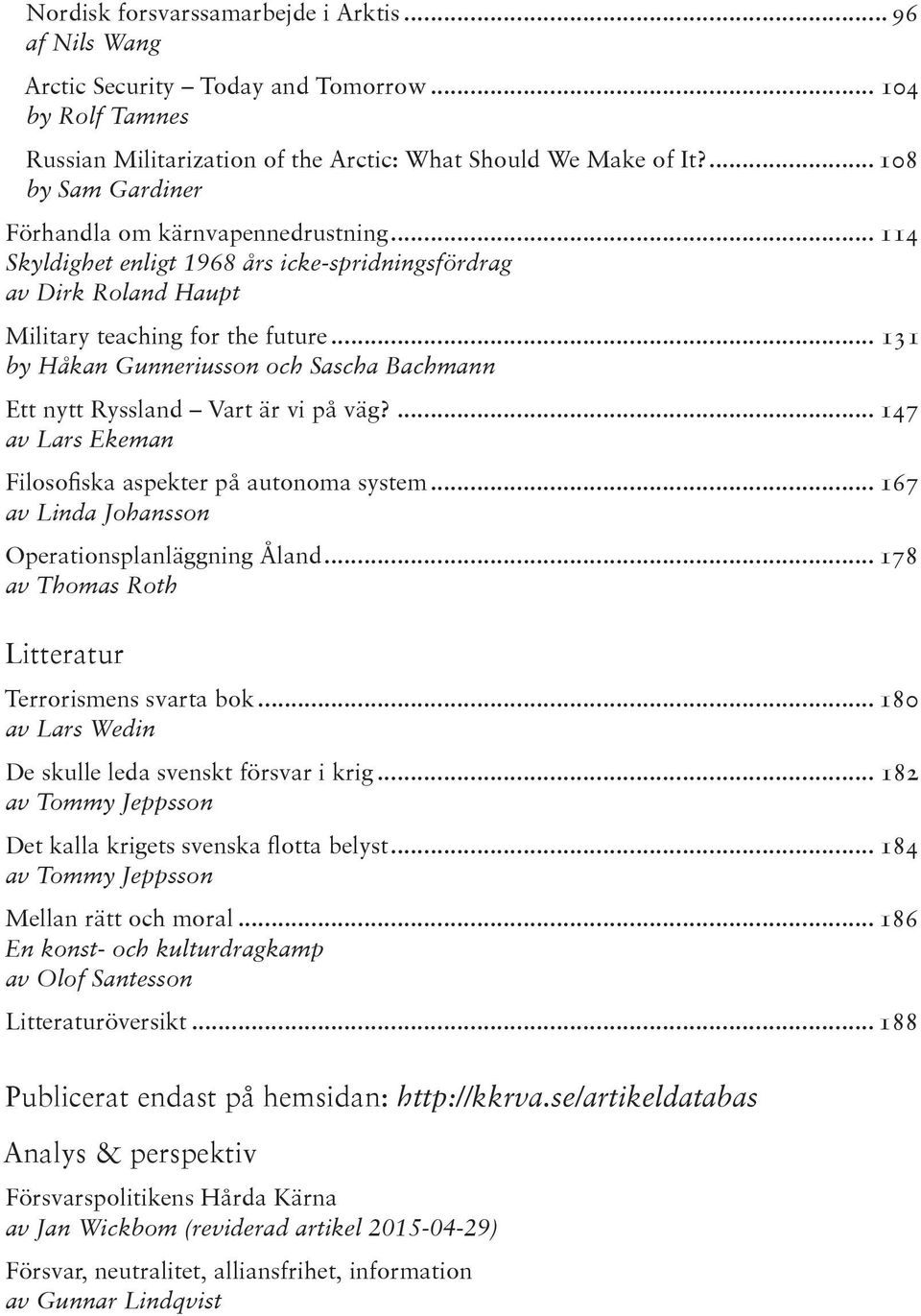 .. 131 by Håkan Gunneriusson och Sascha Bachmann Ett nytt Ryssland Vart är vi på väg?... 147 av Lars Ekeman Filosofiska aspekter på autonoma system.