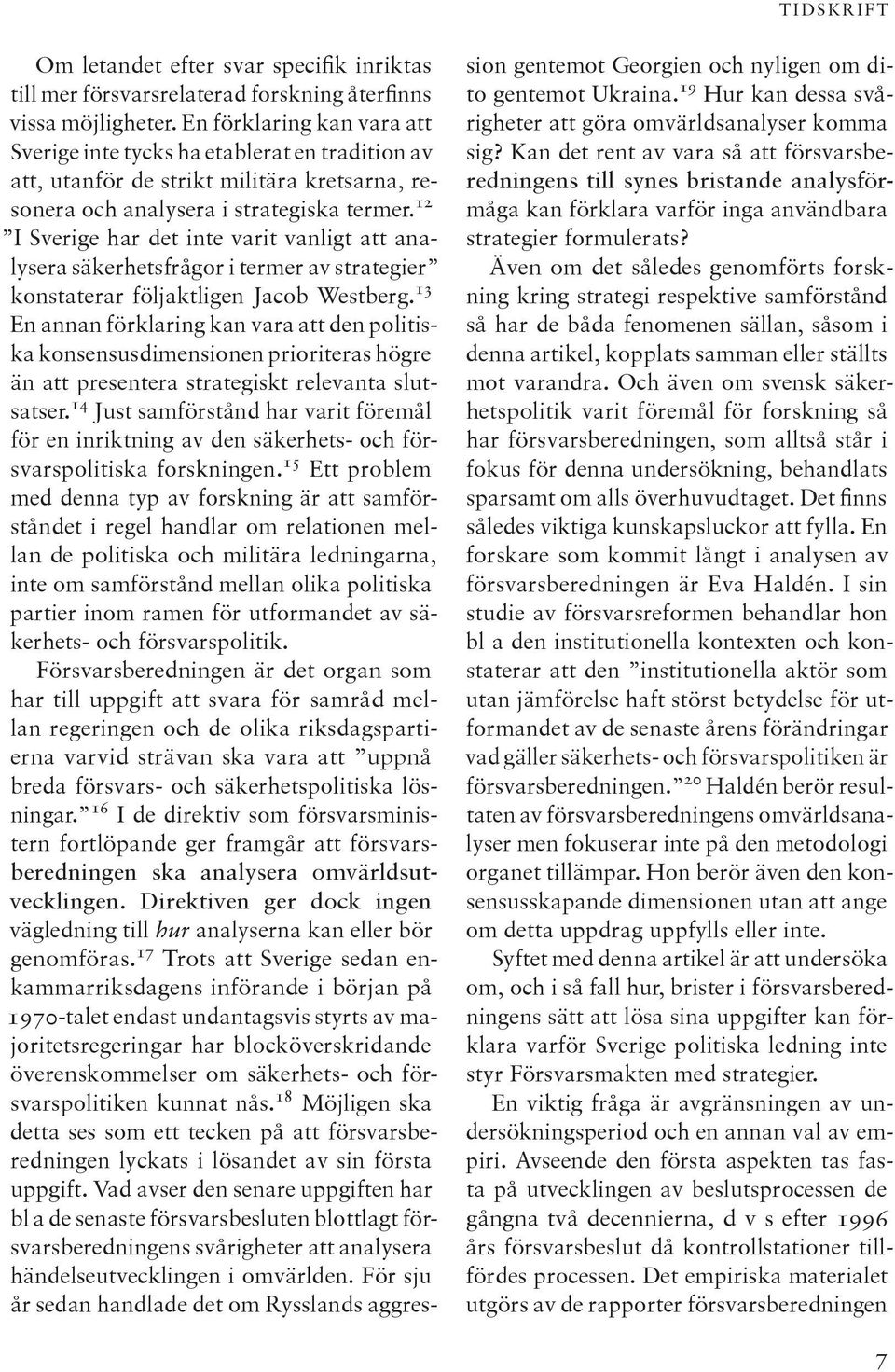 12 I Sverige har det inte varit vanligt att analysera säkerhetsfrågor i termer av strategier konstaterar följaktligen Jacob Westberg.