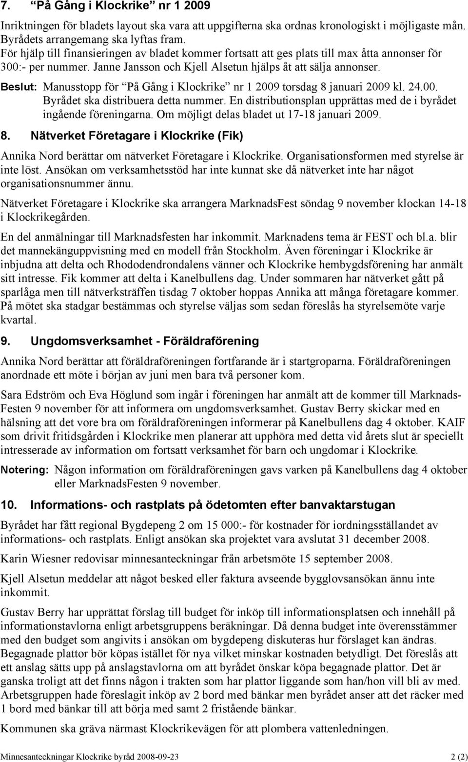 Beslut: Manusstopp för På Gång i Klockrike nr 1 2009 torsdag 8 januari 2009 kl. 24.00. Byrådet ska distribuera detta nummer. En distributionsplan upprättas med de i byrådet ingående föreningarna.