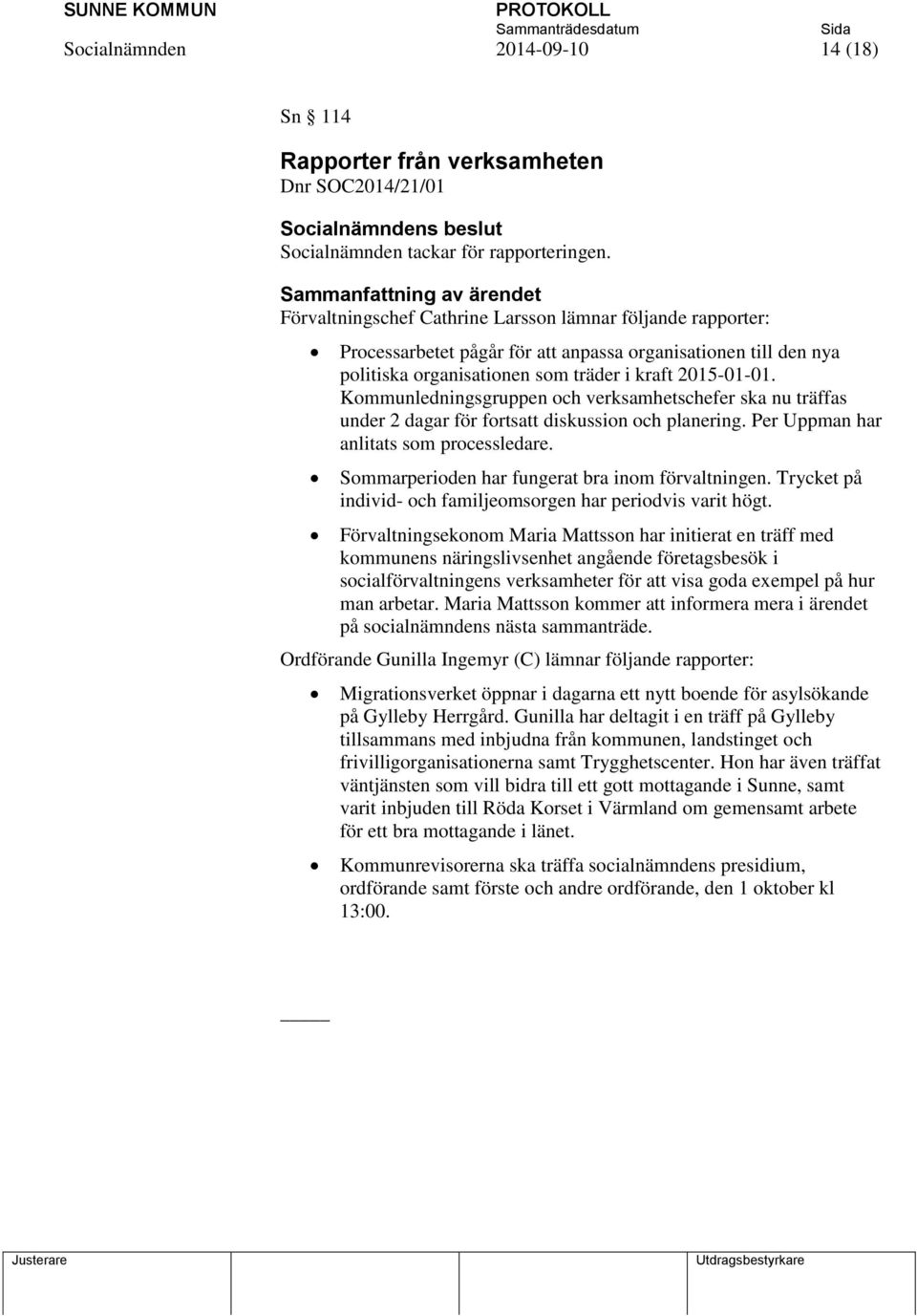 Kommunledningsgruppen och verksamhetschefer ska nu träffas under 2 dagar för fortsatt diskussion och planering. Per Uppman har anlitats som processledare.