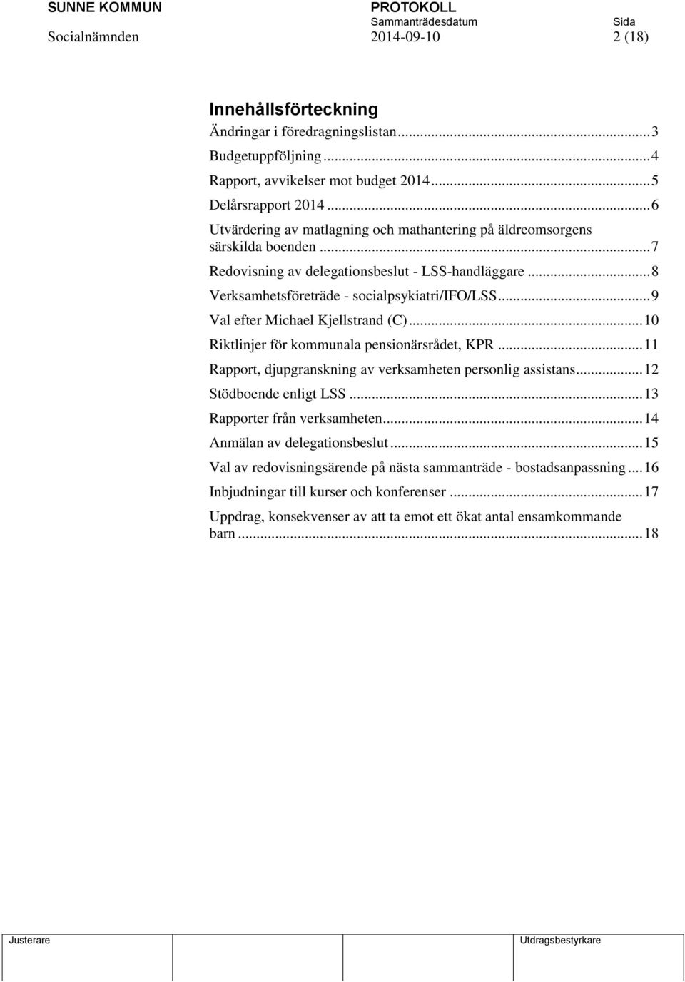 .. 9 Val efter Michael Kjellstrand (C)... 10 Riktlinjer för kommunala pensionärsrådet, KPR... 11 Rapport, djupgranskning av verksamheten personlig assistans... 12 Stödboende enligt LSS.