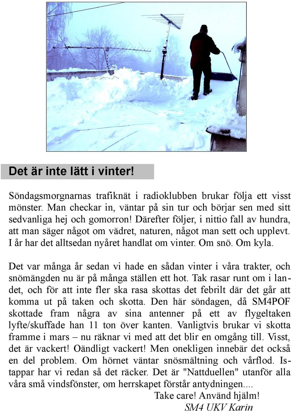 Det var många år sedan vi hade en sådan vinter i våra trakter, och snömängden nu är på många ställen ett hot.