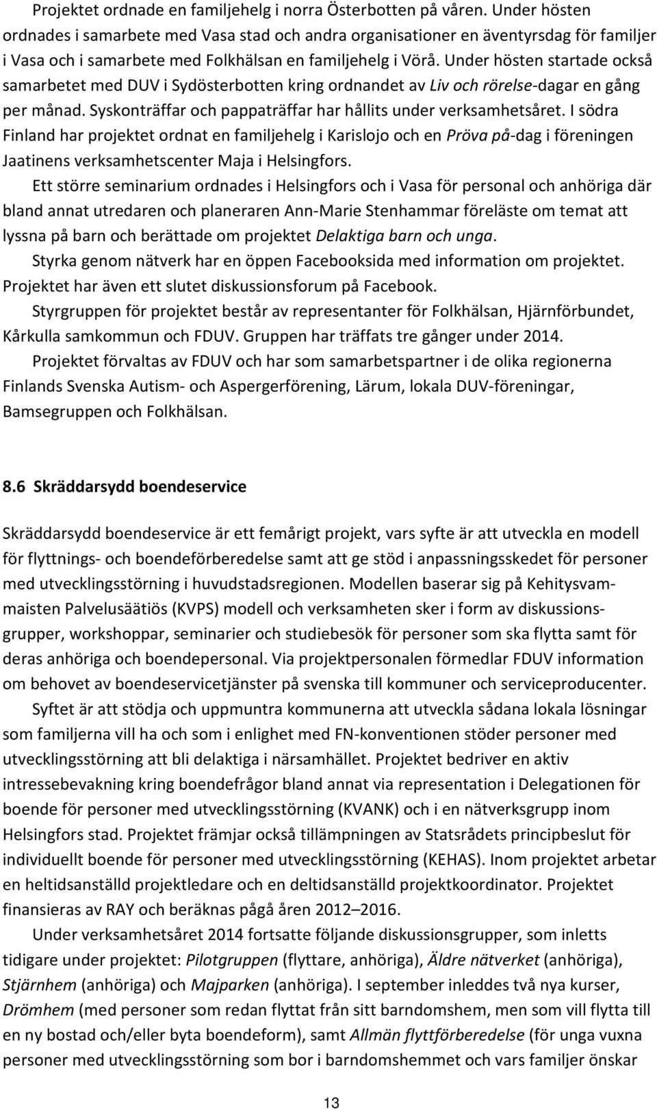 Under hösten startade också samarbetet med DUV i Sydösterbotten kring ordnandet av Liv och rörelse-dagar en gång per månad. Syskonträffar och pappaträffar har hållits under verksamhetsåret.