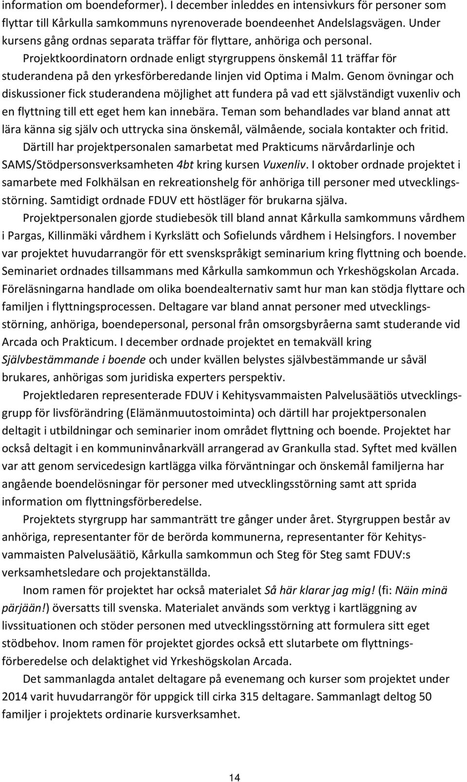 Projektkoordinatorn ordnade enligt styrgruppens önskemål 11 träffar för studerandena på den yrkesförberedande linjen vid Optima i Malm.