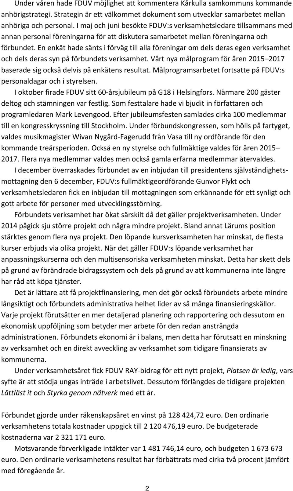 En enkät hade sänts i förväg till alla föreningar om dels deras egen verksamhet och dels deras syn på förbundets verksamhet.