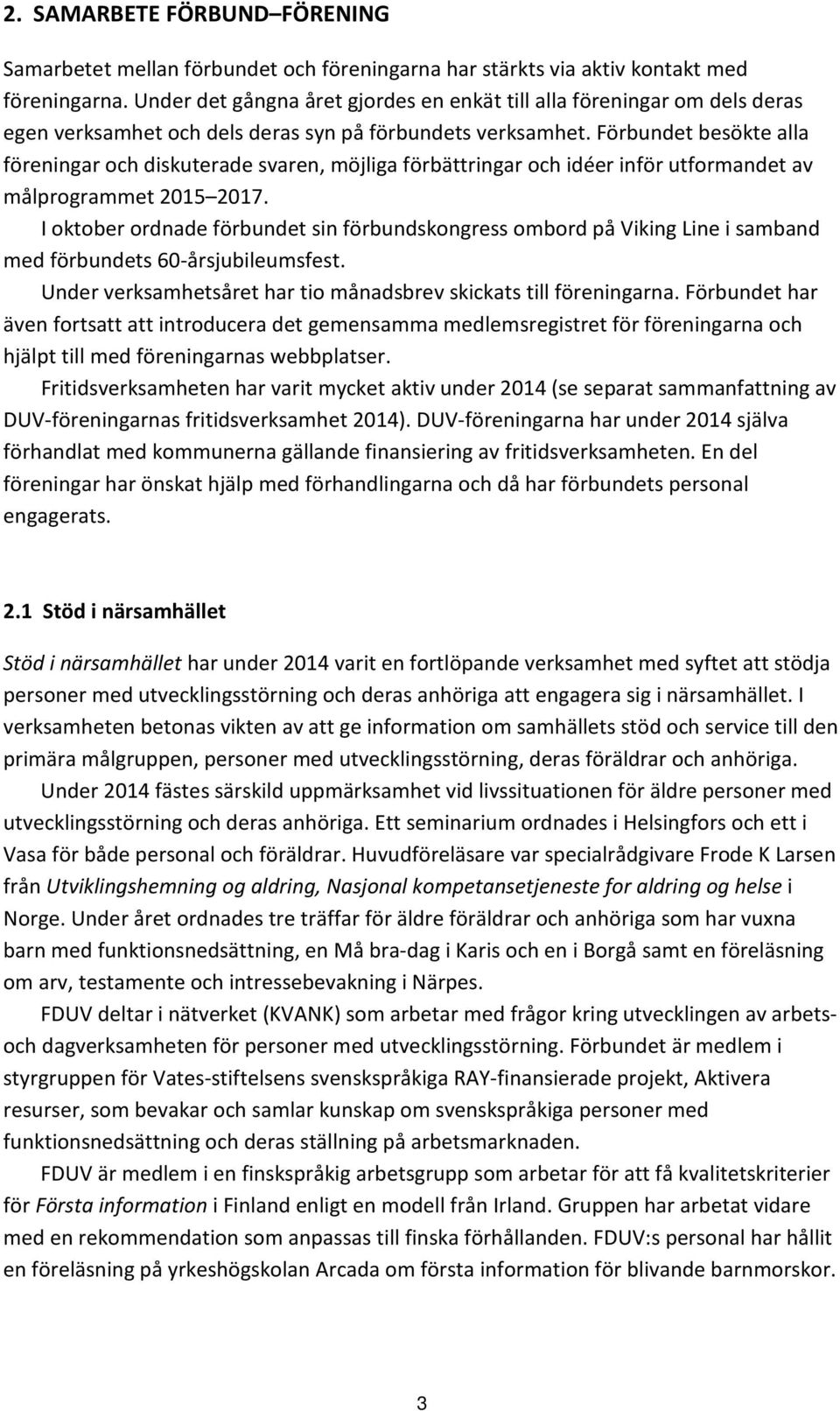 Förbundet besökte alla föreningar och diskuterade svaren, möjliga förbättringar och idéer inför utformandet av målprogrammet 2015 2017.