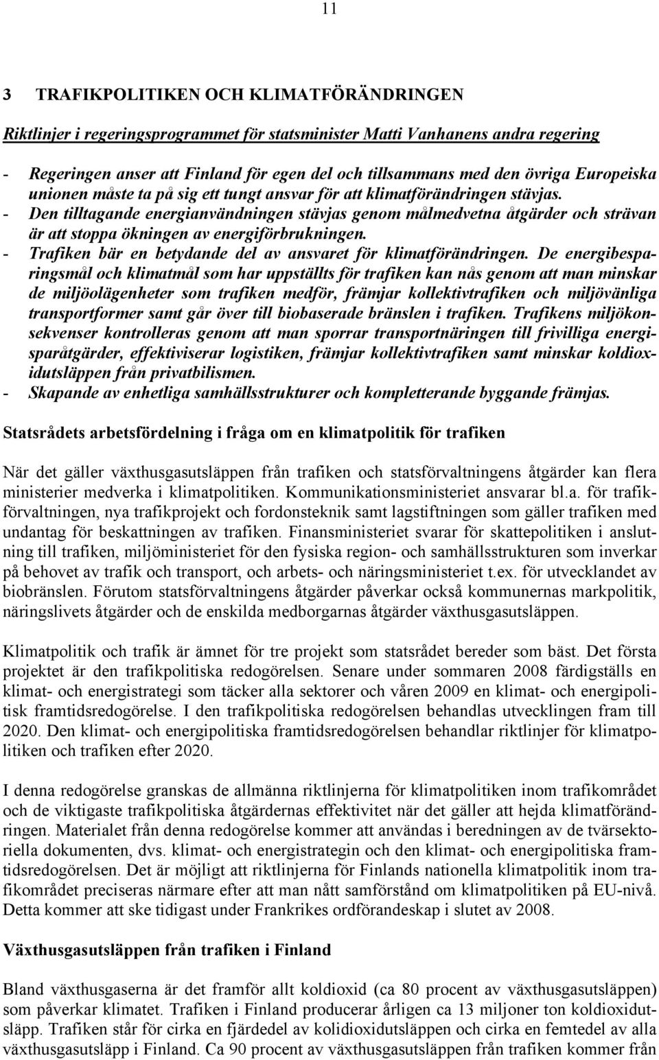 - Den tilltagande energianvändningen stävjas genom målmedvetna åtgärder och strävan är att stoppa ökningen av energiförbrukningen. - Trafiken bär en betydande del av ansvaret för klimatförändringen.