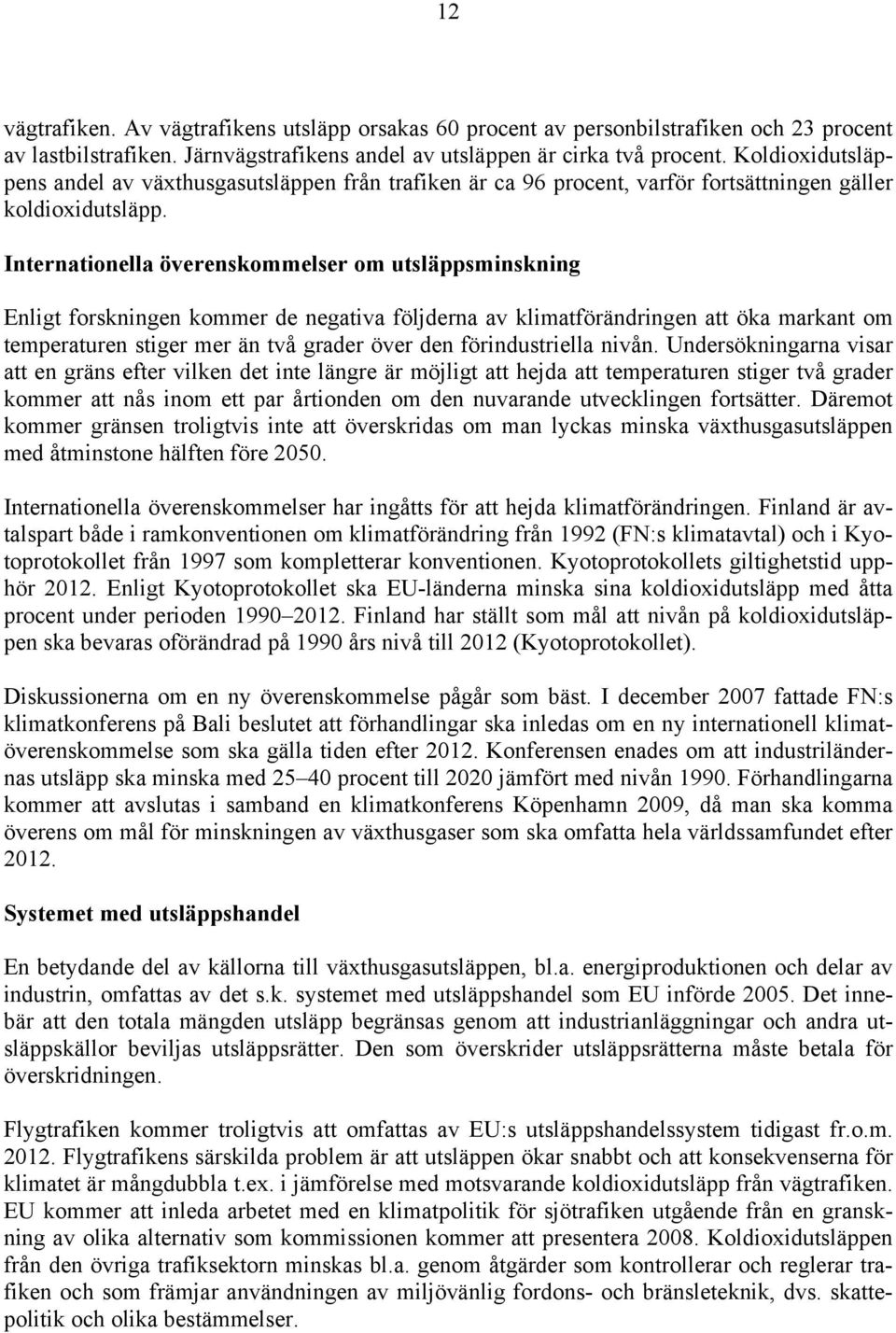 Internationella överenskommelser om utsläppsminskning Enligt forskningen kommer de negativa följderna av klimatförändringen att öka markant om temperaturen stiger mer än två grader över den