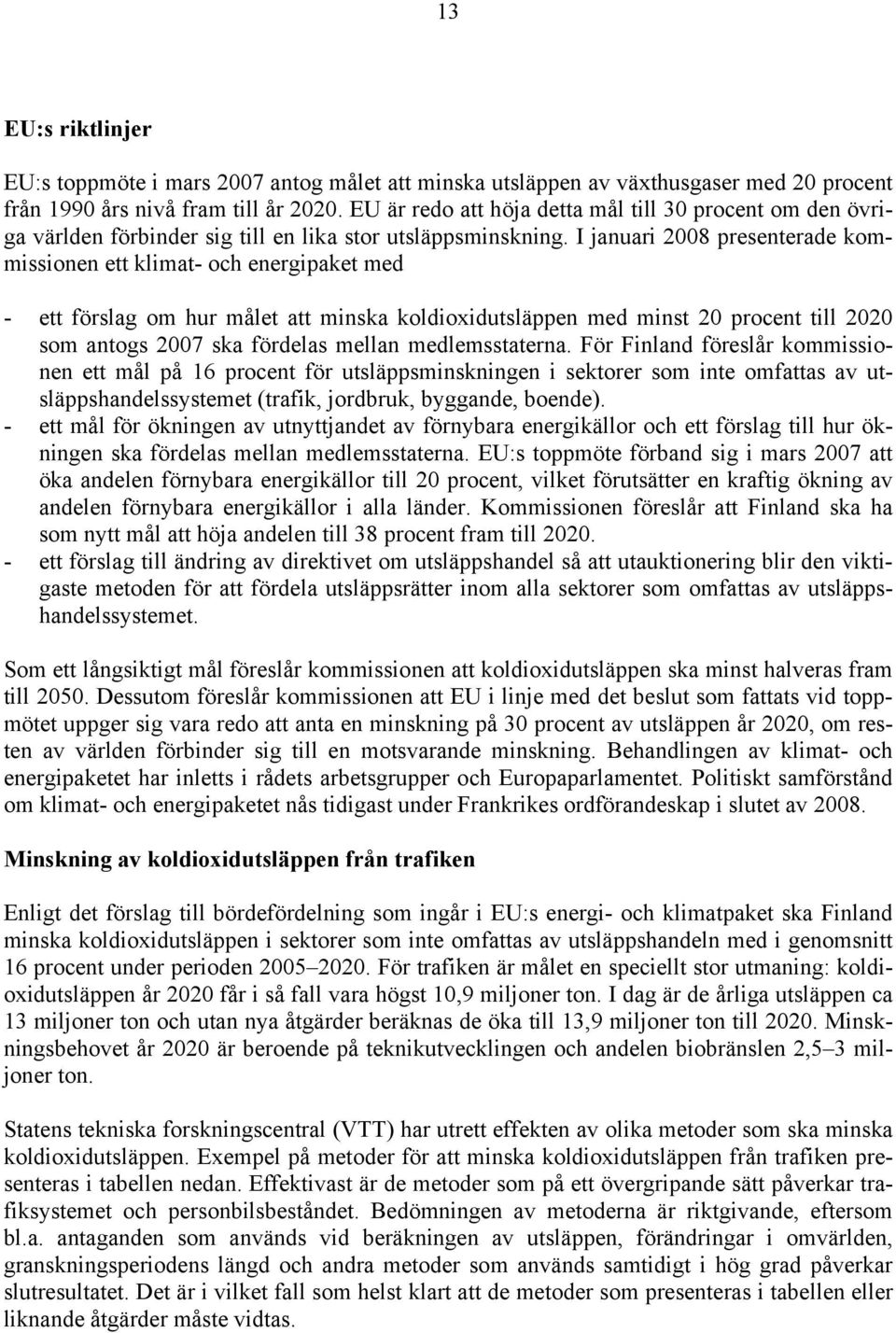 I januari 2008 presenterade kommissionen ett klimat- och energipaket med - ett förslag om hur målet att minska koldioxidutsläppen med minst 20 procent till 2020 som antogs 2007 ska fördelas mellan