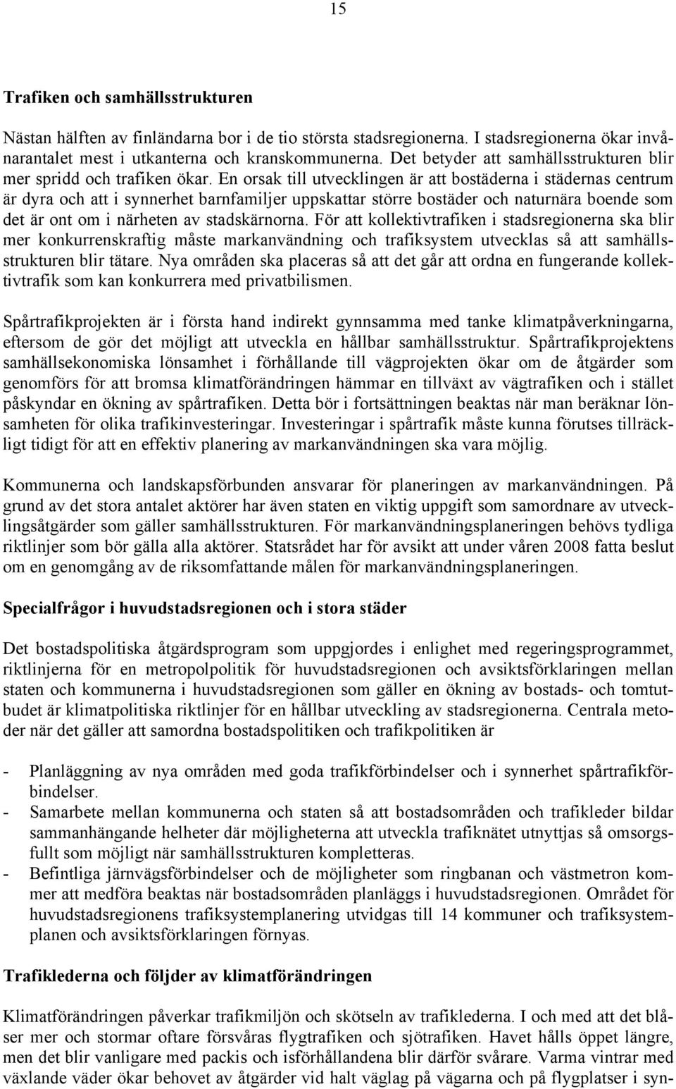 En orsak till utvecklingen är att bostäderna i städernas centrum är dyra och att i synnerhet barnfamiljer uppskattar större bostäder och naturnära boende som det är ont om i närheten av stadskärnorna.