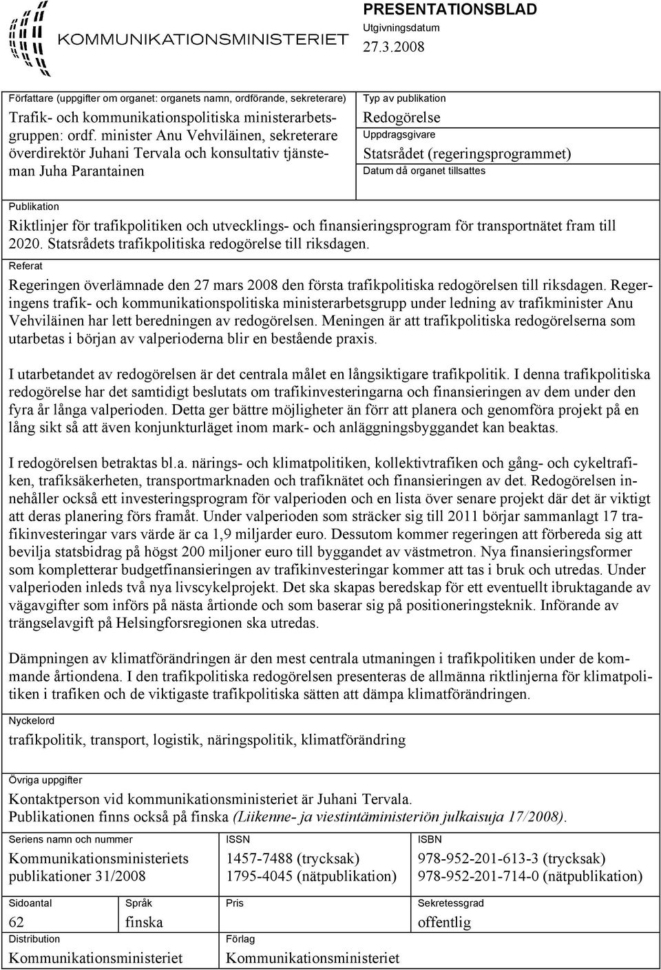 organet tillsattes Publikation Riktlinjer för trafikpolitiken och utvecklings- och finansieringsprogram för transportnätet fram till 2020. Statsrådets trafikpolitiska redogörelse till riksdagen.