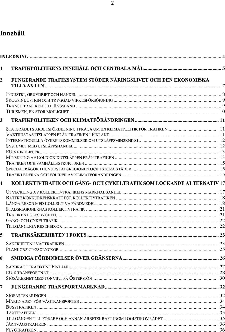 .. 11 STATSRÅDETS ARBETSFÖRDELNING I FRÅGA OM EN KLIMATPOLITIK FÖR TRAFIKEN... 11 VÄXTHUSGASUTSLÄPPEN FRÅN TRAFIKEN I FINLAND... 11 INTERNATIONELLA ÖVERENSKOMMELSER OM UTSLÄPPSMINSKNING.