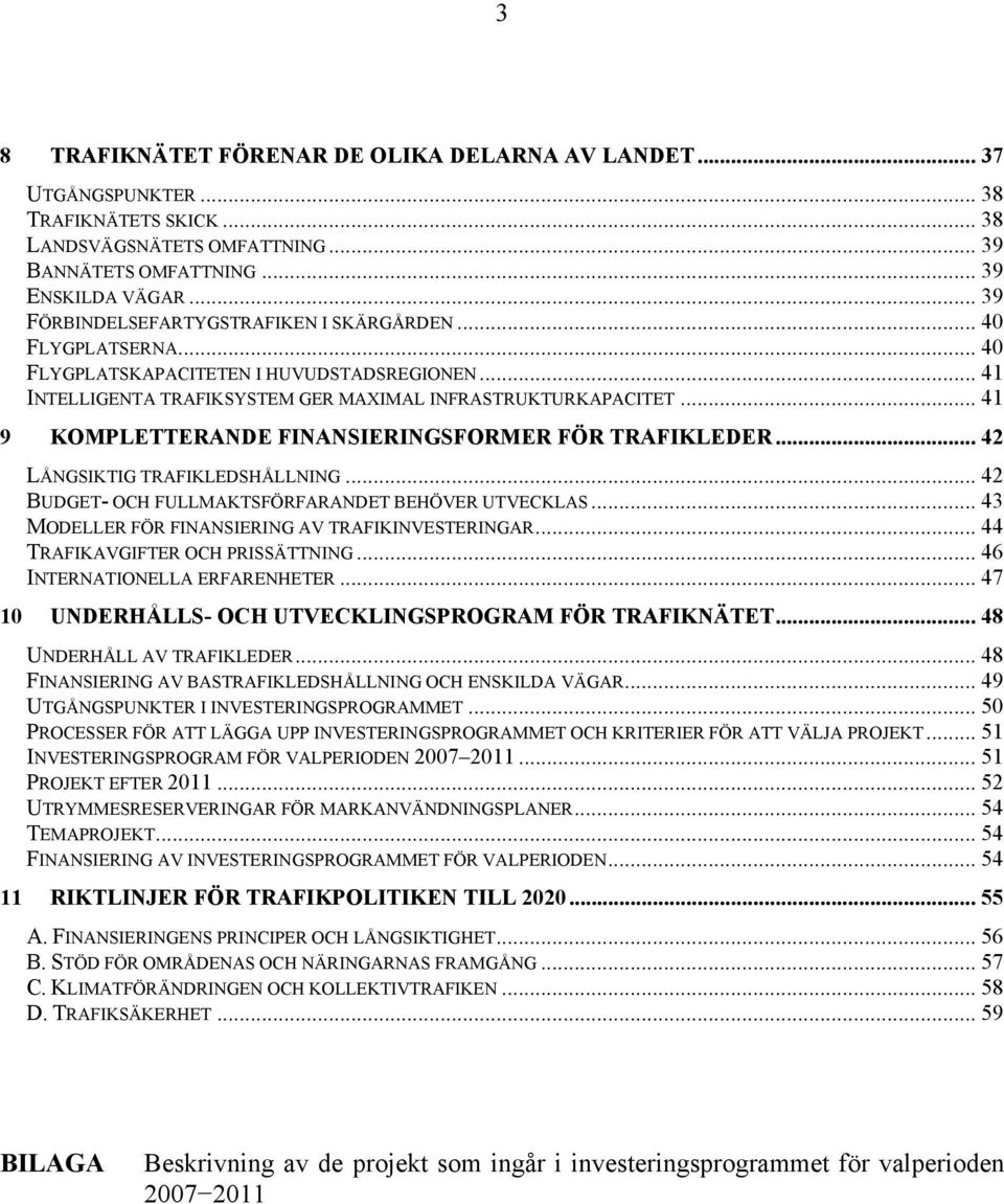 .. 41 9 KOMPLETTERANDE FINANSIERINGSFORMER FÖR TRAFIKLEDER... 42 LÅNGSIKTIG TRAFIKLEDSHÅLLNING... 42 BUDGET- OCH FULLMAKTSFÖRFARANDET BEHÖVER UTVECKLAS.