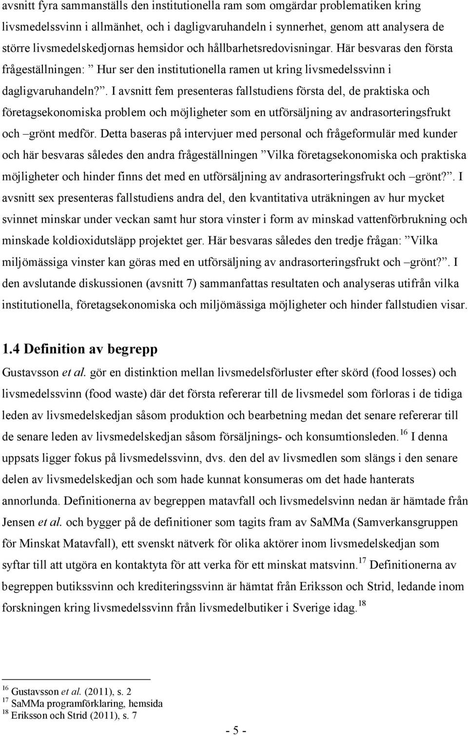 . I avsnitt fem presenteras fallstudiens första del, de praktiska och företagsekonomiska problem och möjligheter som en utförsäljning av andrasorteringsfrukt och grönt medför.