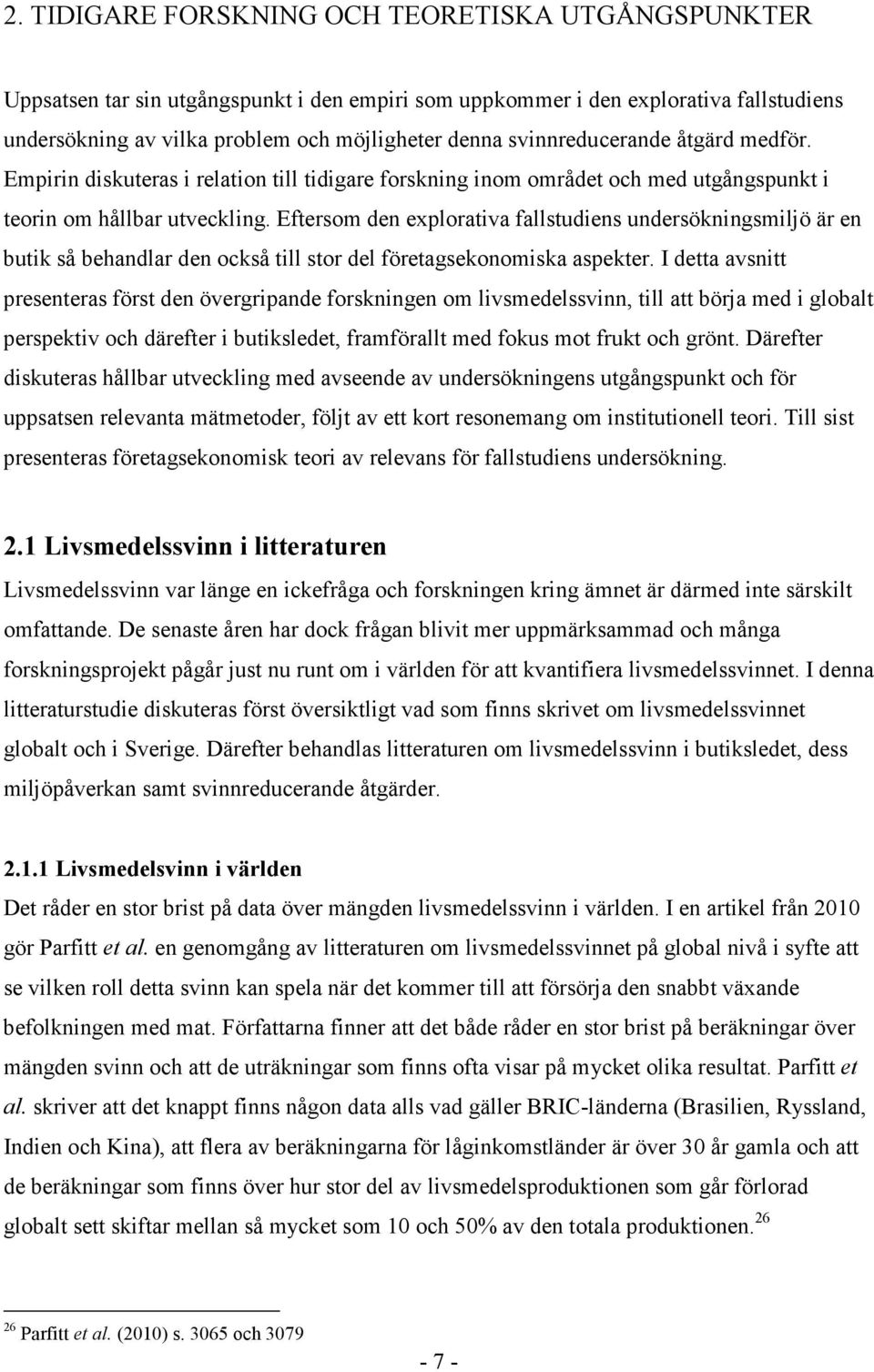 Eftersom den explorativa fallstudiens undersökningsmiljö är en butik så behandlar den också till stor del företagsekonomiska aspekter.