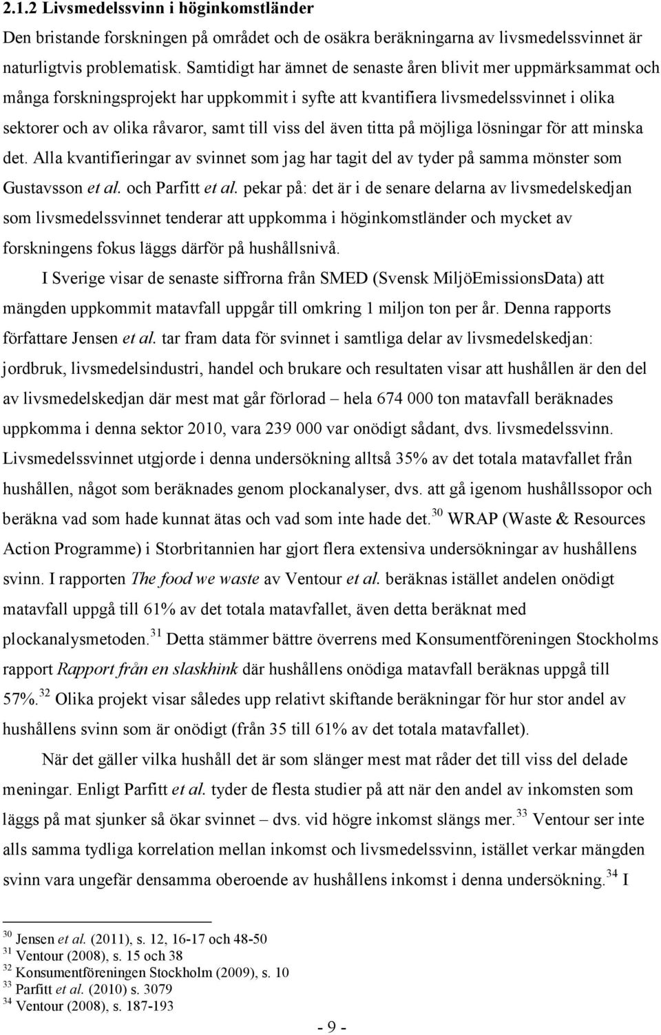 del även titta på möjliga lösningar för att minska det. Alla kvantifieringar av svinnet som jag har tagit del av tyder på samma mönster som Gustavsson et al. och Parfitt et al.