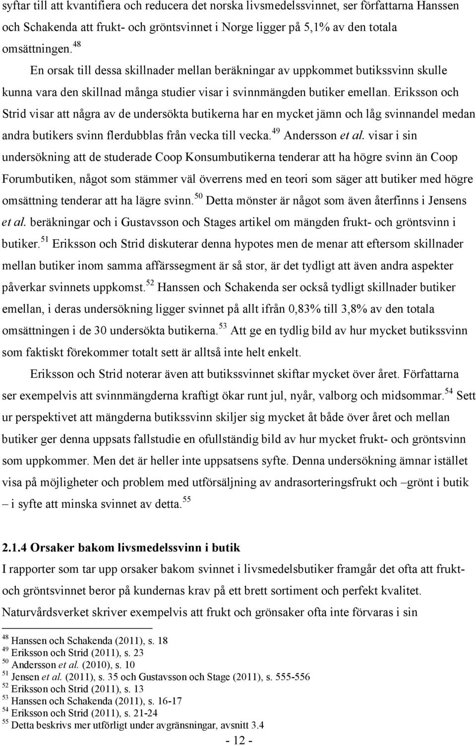 Eriksson och Strid visar att några av de undersökta butikerna har en mycket jämn och låg svinnandel medan andra butikers svinn flerdubblas från vecka till vecka. 49 Andersson et al.