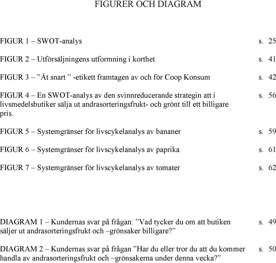 FIGUR 5 Systemgränser för livscykelanalys av bananer s. 59 FIGUR 6 Systemgränser för livscykelanalys av paprika s. 61 FIGUR 7 Systemgränser för livscykelanalys av tomater s.