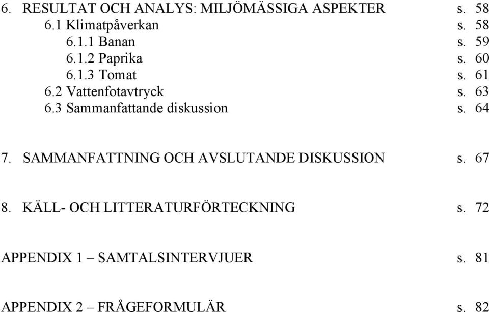 3 Sammanfattande diskussion s. 64 7. SAMMANFATTNING OCH AVSLUTANDE DISKUSSION s. 67 8.