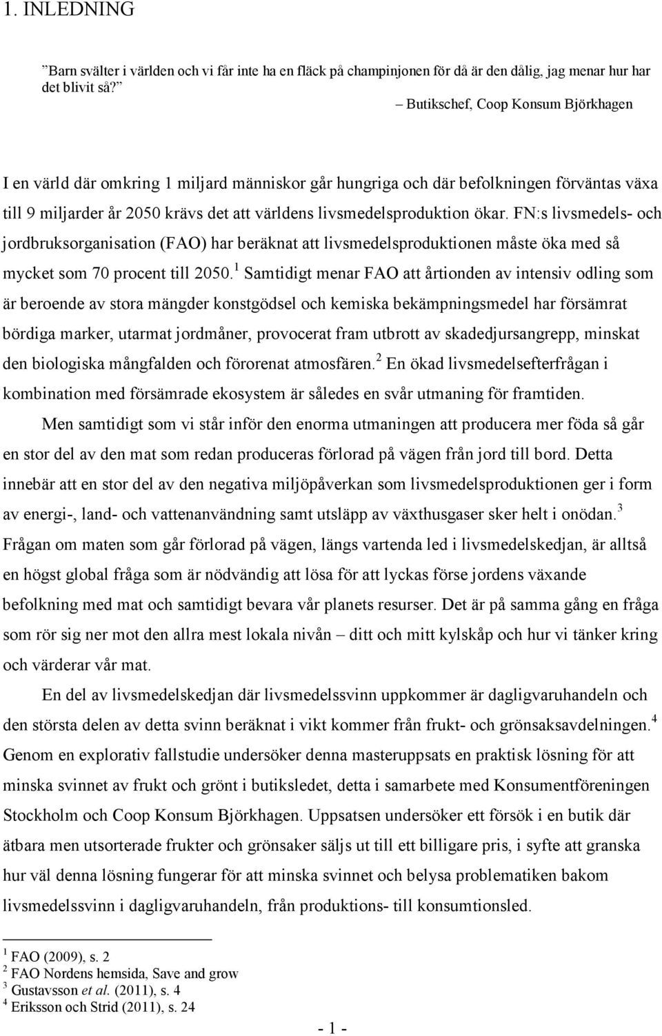 ökar. FN:s livsmedels- och jordbruksorganisation (FAO) har beräknat att livsmedelsproduktionen måste öka med så mycket som 70 procent till 2050.