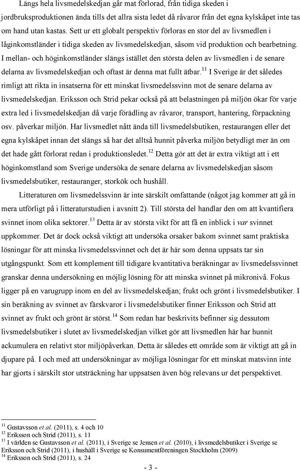 I mellan- och höginkomstländer slängs istället den största delen av livsmedlen i de senare delarna av livsmedelskedjan och oftast är denna mat fullt ätbar.