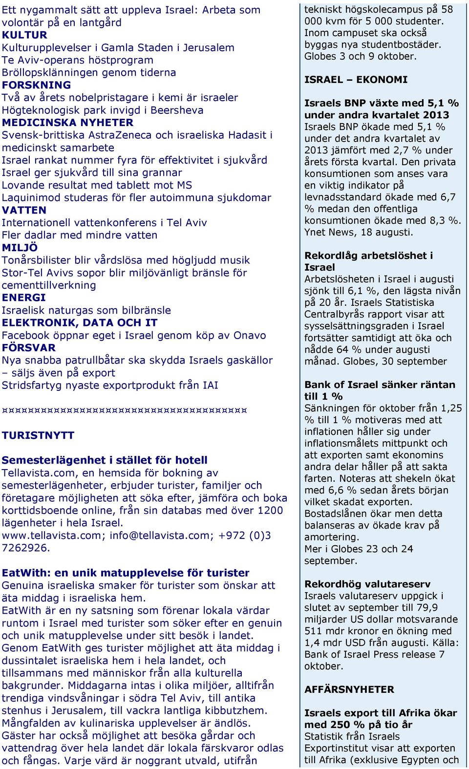 nummer fyra för effektivitet i sjukvård Israel ger sjukvård till sina grannar Lovande resultat med tablett mot MS Laquinimod studeras för fler autoimmuna sjukdomar VATTEN Internationell