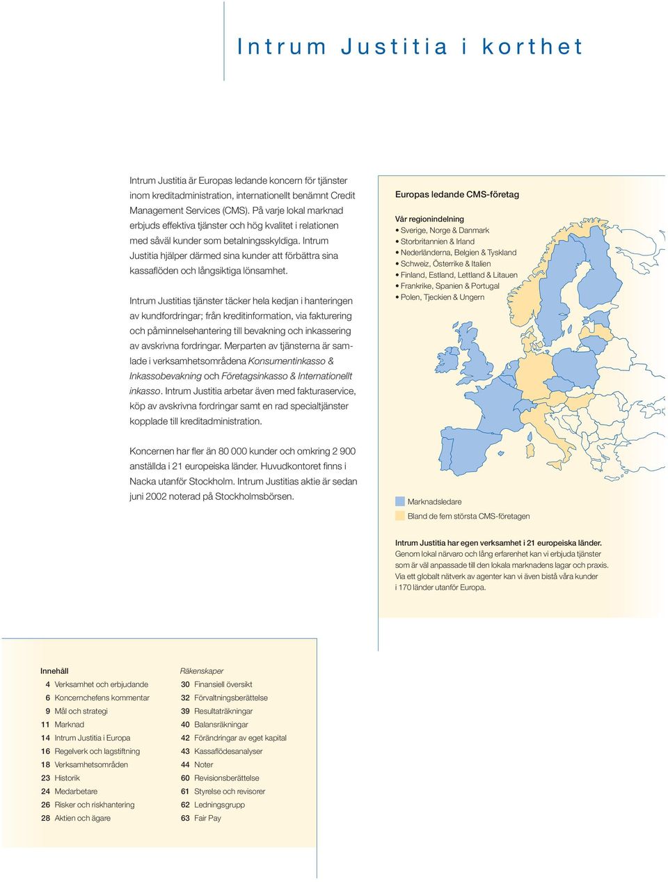 Intrum Justitia hjälper därmed sina kunder att förbättra sina kassaflöden och långsiktiga lönsamhet.