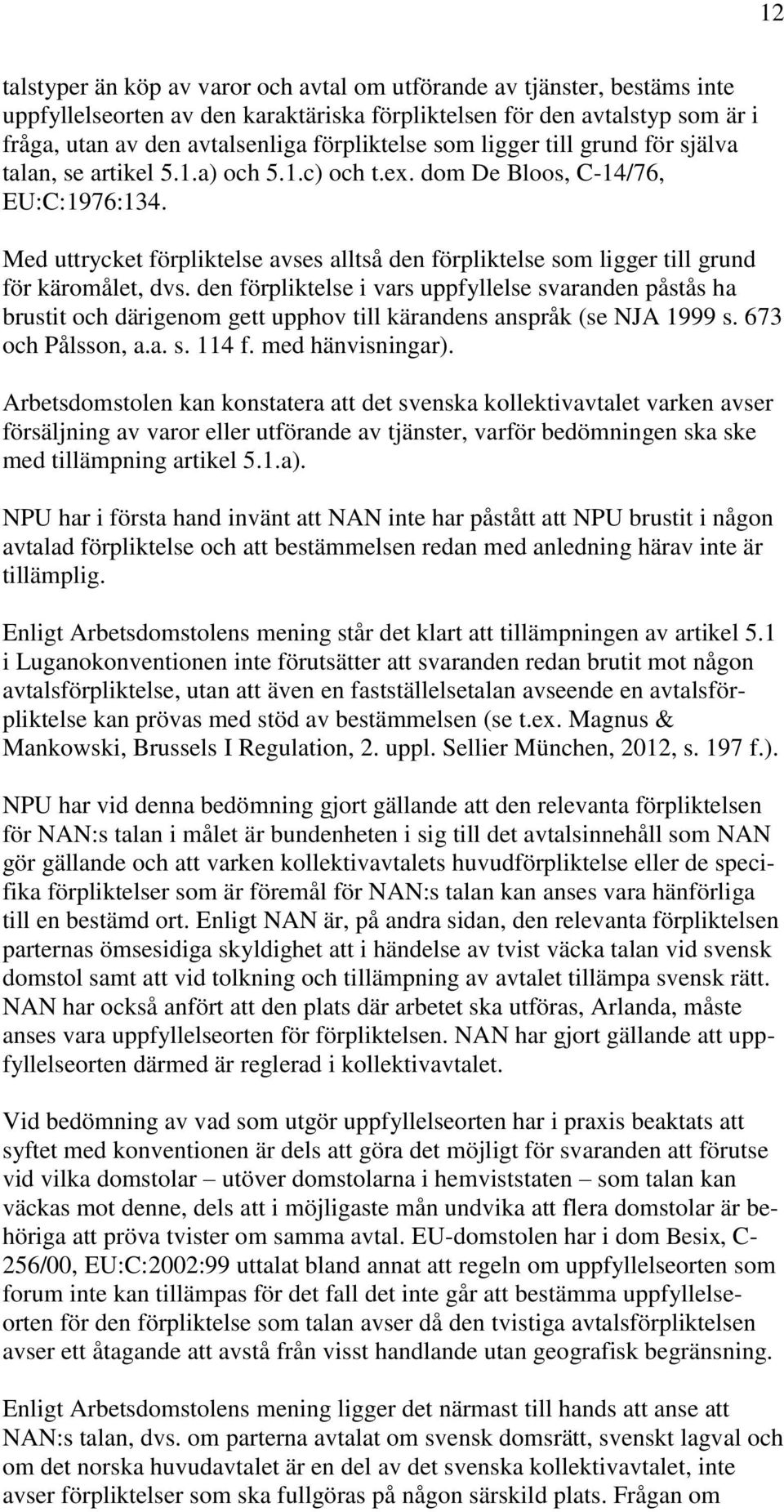 Med uttrycket förpliktelse avses alltså den förpliktelse som ligger till grund för käromålet, dvs.