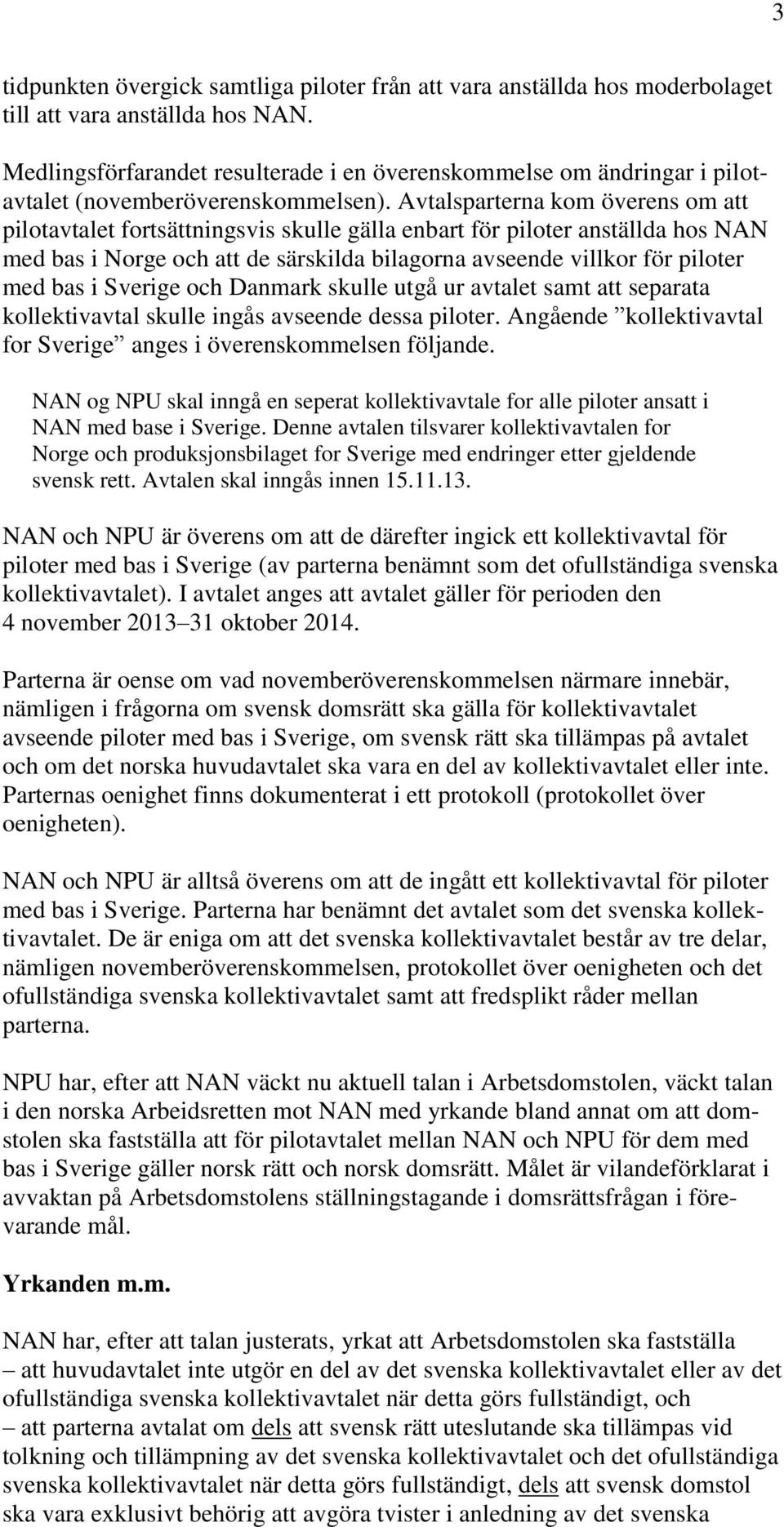 Avtalsparterna kom överens om att pilotavtalet fortsättningsvis skulle gälla enbart för piloter anställda hos NAN med bas i Norge och att de särskilda bilagorna avseende villkor för piloter med bas i